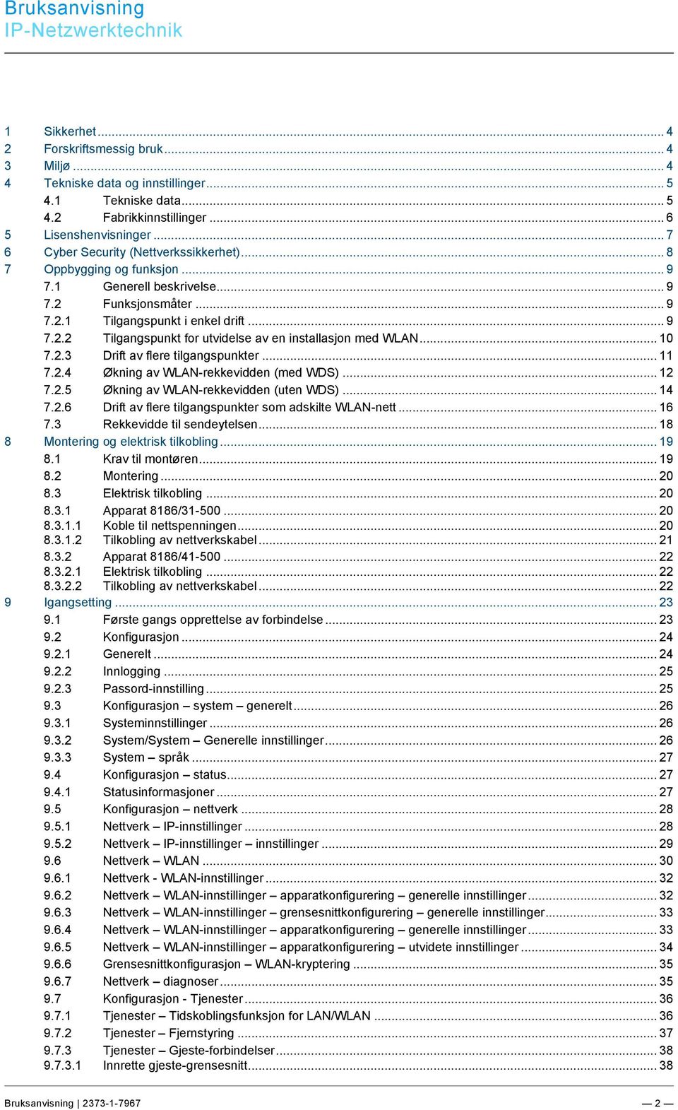 .. 6 5 Lisenshenvisninger... 7 6 Cyber Security (Nettverkssikkerhet)... 8 7 Oppbygging og funksjon... 9 7.1 Generell beskrivelse... 9 7.2 Funksjonsmåter... 9 7.2.1 Tilgangspunkt i enkel drift... 9 7.2.2 Tilgangspunkt for utvidelse av en installasjon med WLAN.