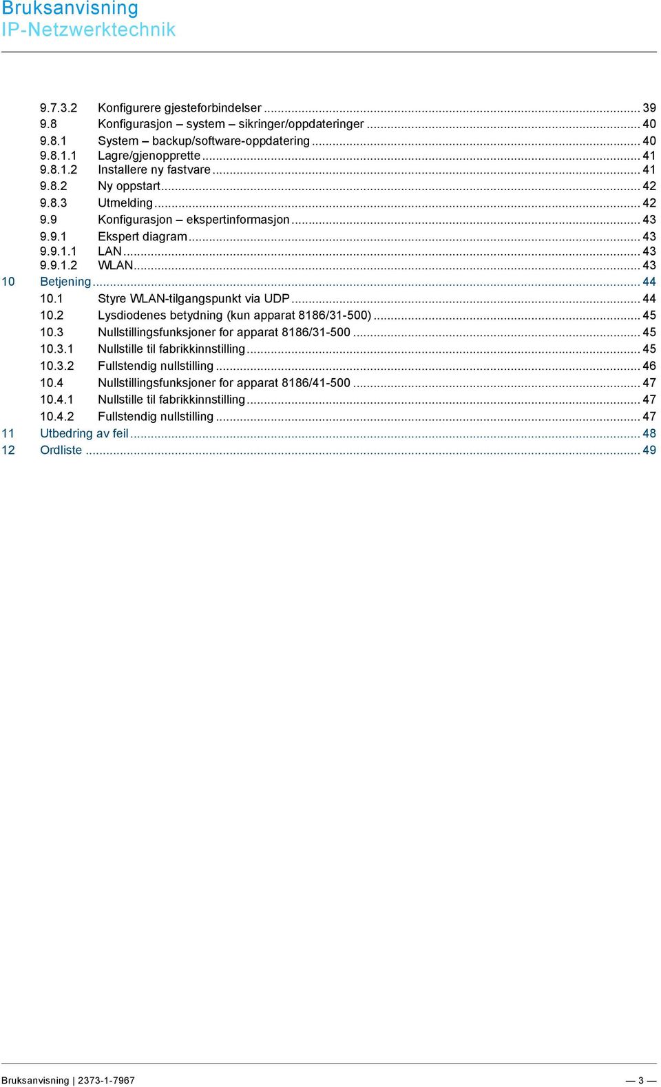 .. 43 9.9.1.2 WLAN... 43 10 Betjening... 44 10.1 Styre WLAN-tilgangspunkt via UDP... 44 10.2 Lysdiodenes betydning (kun apparat 8186/31-500)... 45 10.3 Nullstillingsfunksjoner for apparat 8186/31-500.