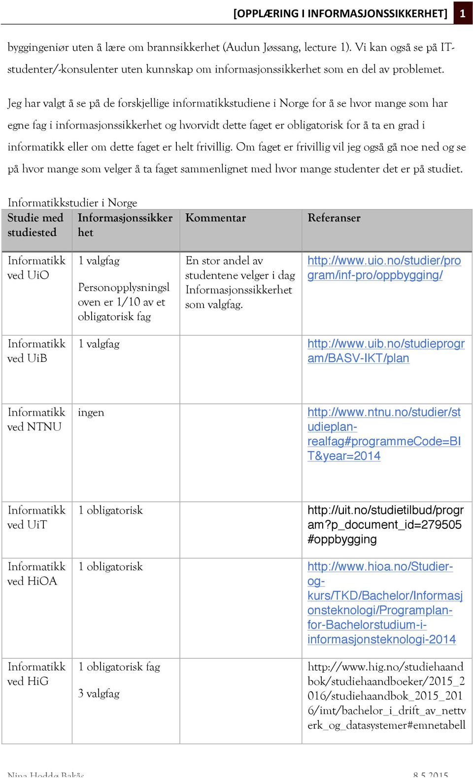 Jeg har valgt å se på de forskjellige informatikkstudiene i Norge for å se hvor mange som har egne fag i informasjonssikkerhet og hvorvidt dette faget er obligatorisk for å ta en grad i informatikk