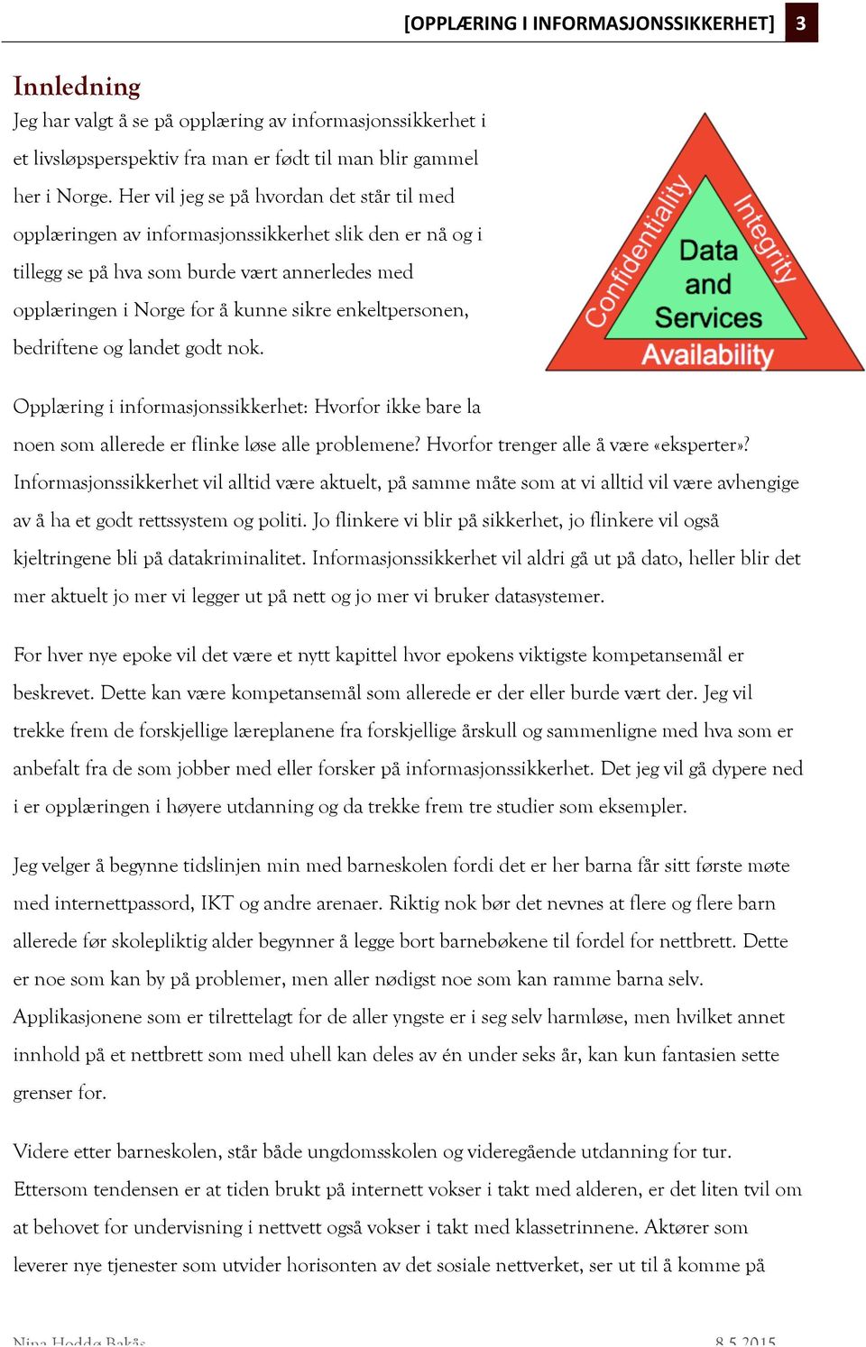 enkeltpersonen, bedriftene og landet godt nok. Opplæring i informasjonssikkerhet: Hvorfor ikke bare la noen som allerede er flinke løse alle problemene? Hvorfor trenger alle å være «eksperter»?