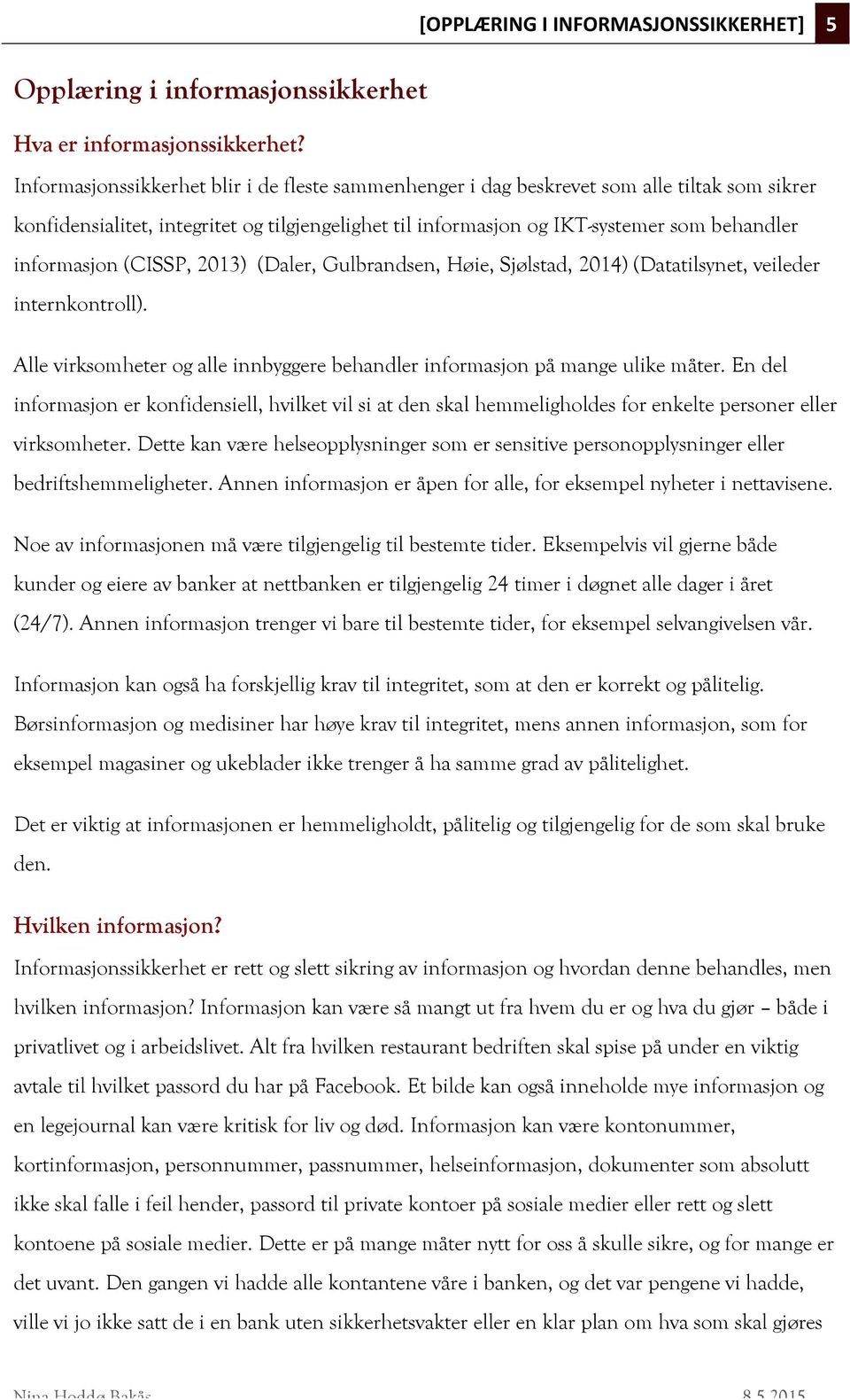 informasjon (CISSP, 2013) (Daler, Gulbrandsen, Høie, Sjølstad, 2014) (Datatilsynet, veileder internkontroll). Alle virksomheter og alle innbyggere behandler informasjon på mange ulike måter.