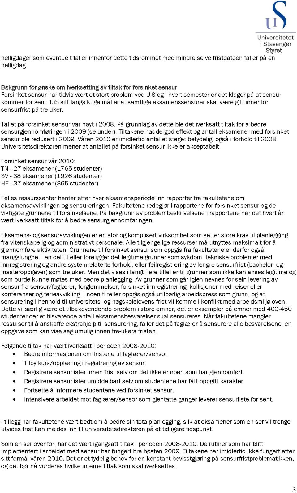 UiS sitt langsiktige mål er at samtlige eksamenssensurer skal være gitt innenfor sensurfrist på tre uker. Tallet på forsinket sensur var høyt i 2008.