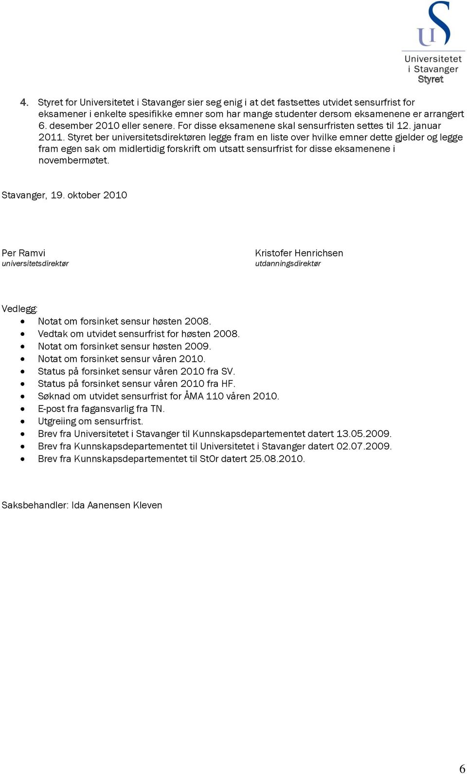 Styret ber universitetsdirektøren legge fram en liste over hvilke emner dette gjelder og legge fram egen sak om midlertidig forskrift om utsatt sensurfrist for disse eksamenene i novembermøtet.