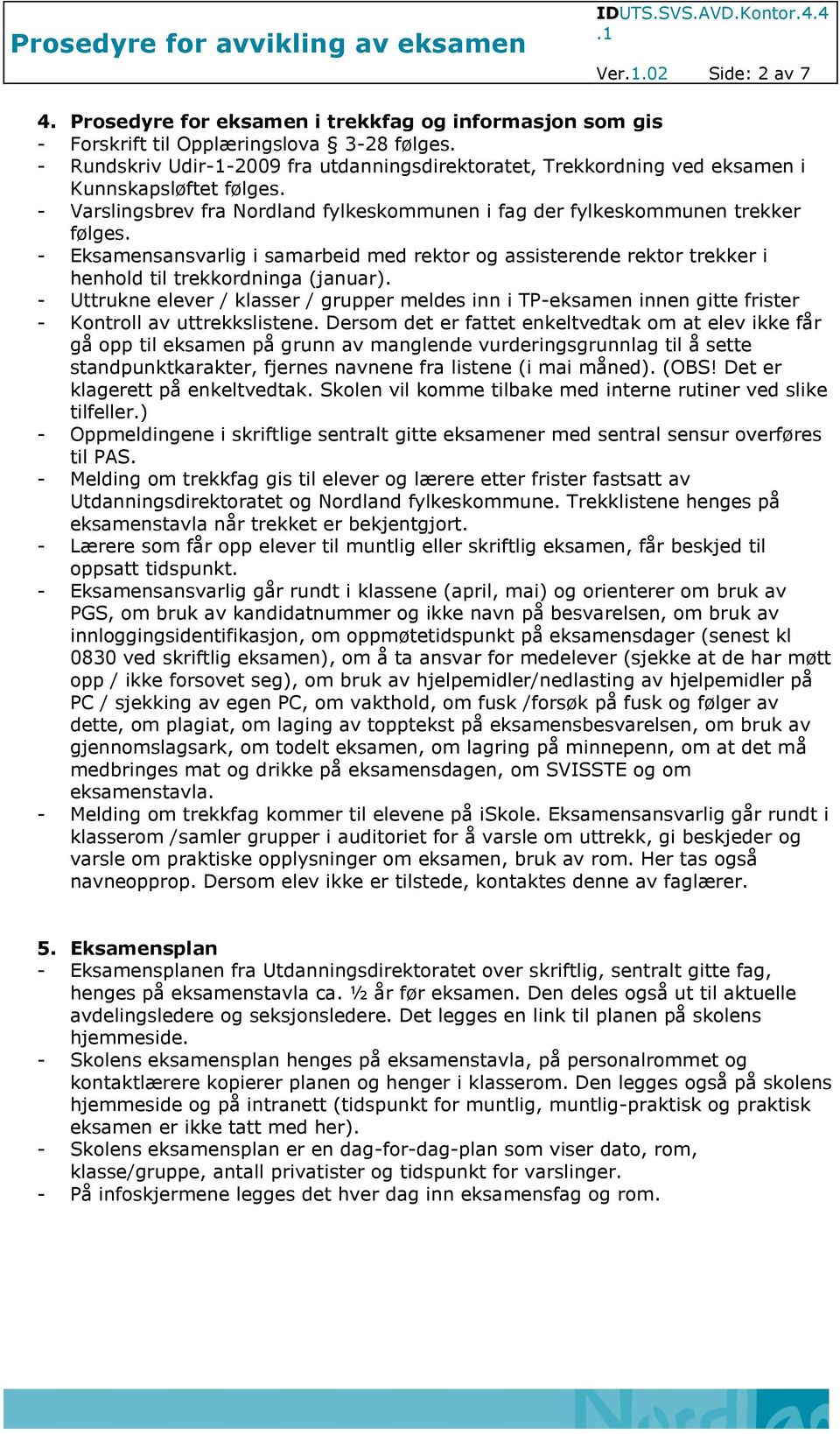 - Eksamensansvarlig i samarbeid med rektor og assisterende rektor trekker i henhold til trekkordninga (januar).