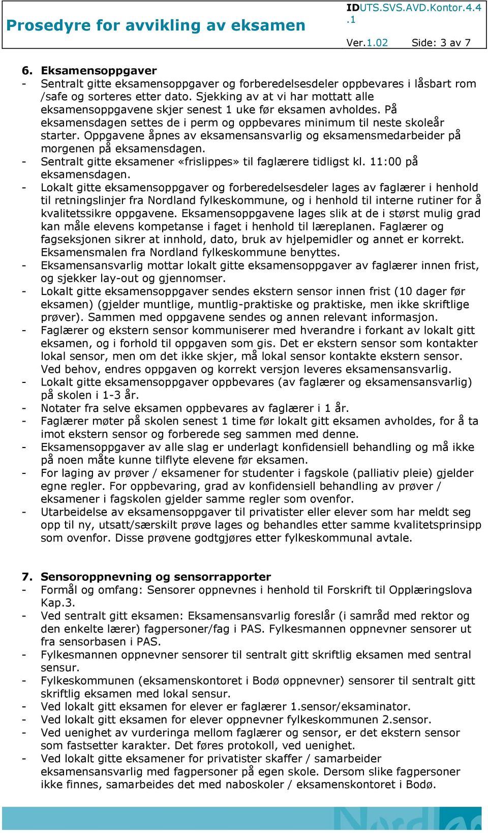 Oppgavene åpnes av eksamensansvarlig og eksamensmedarbeider på morgenen på eksamensdagen. - Sentralt gitte eksamener «frislippes» til faglærere tidligst kl. 11:00 på eksamensdagen.