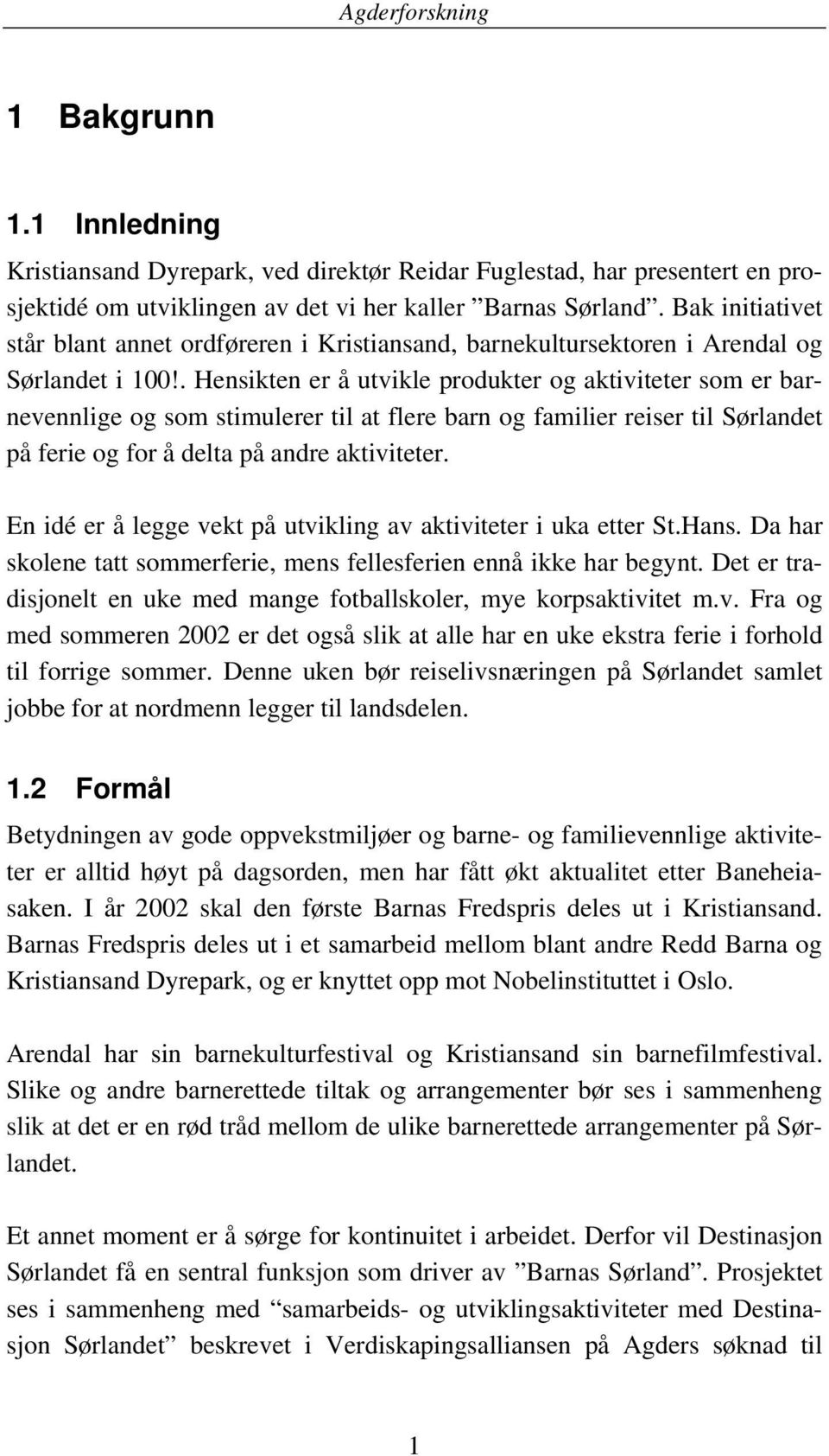 . Hensikten er å utvikle produkter og aktiviteter som er barnevennlige og som stimulerer til at flere barn og familier reiser til Sørlandet på ferie og for å delta på andre aktiviteter.