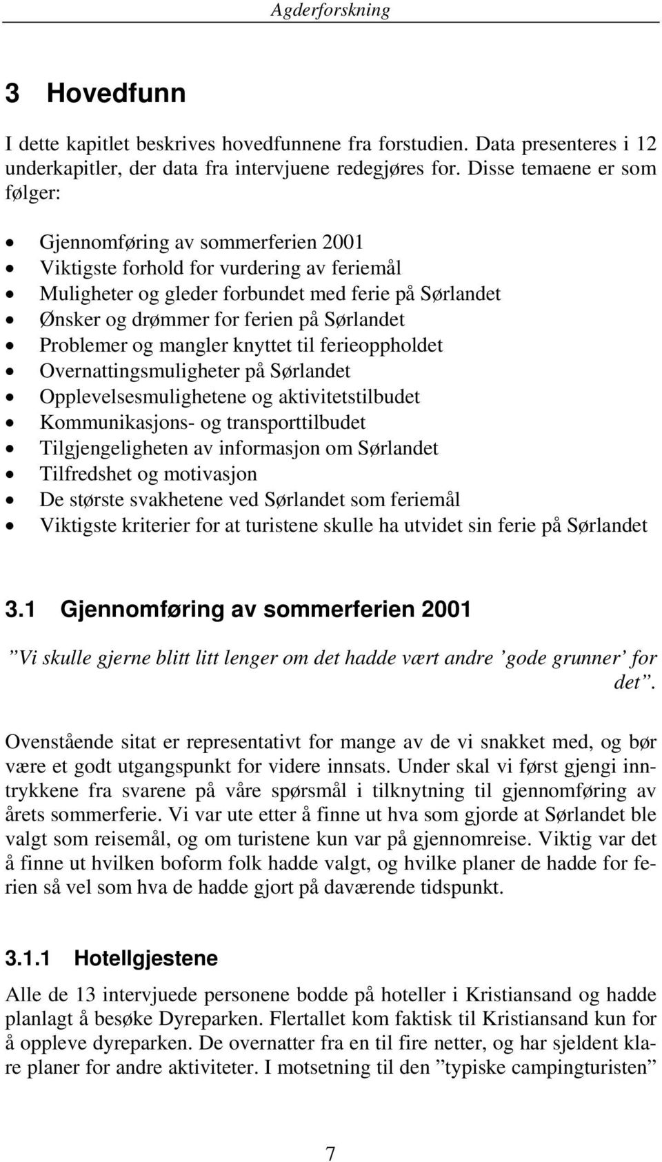 Sørlandet Problemer og mangler knyttet til ferieoppholdet Overnattingsmuligheter på Sørlandet Opplevelsesmulighetene og aktivitetstilbudet Kommunikasjons- og transporttilbudet Tilgjengeligheten av