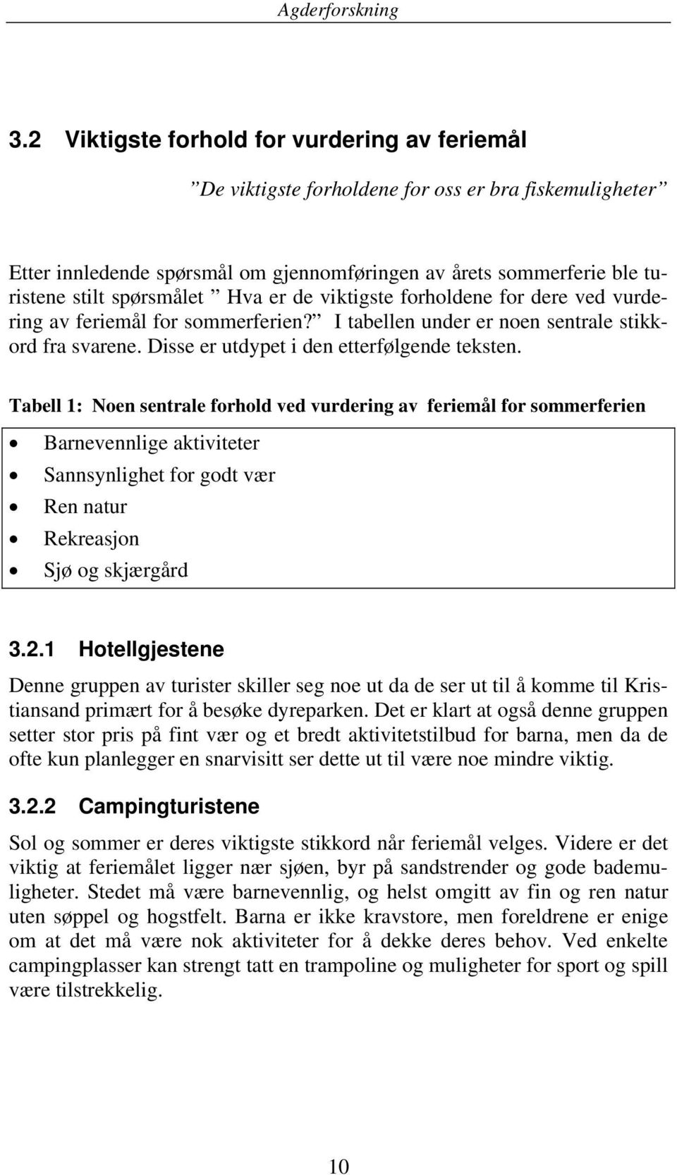 Tabell 1: Noen sentrale forhold ved vurdering av feriemål for sommerferien Barnevennlige aktiviteter Sannsynlighet for godt vær Ren natur Rekreasjon Sjø og skjærgård 3.2.