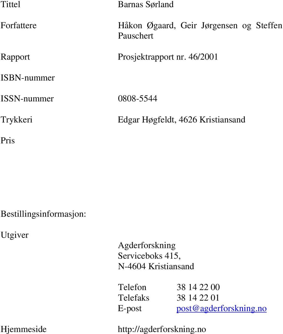 46/2001 ISBN-nummer ISSN-nummer 0808-5544 Trykkeri Edgar Høgfeldt, 4626 Kristiansand Pris