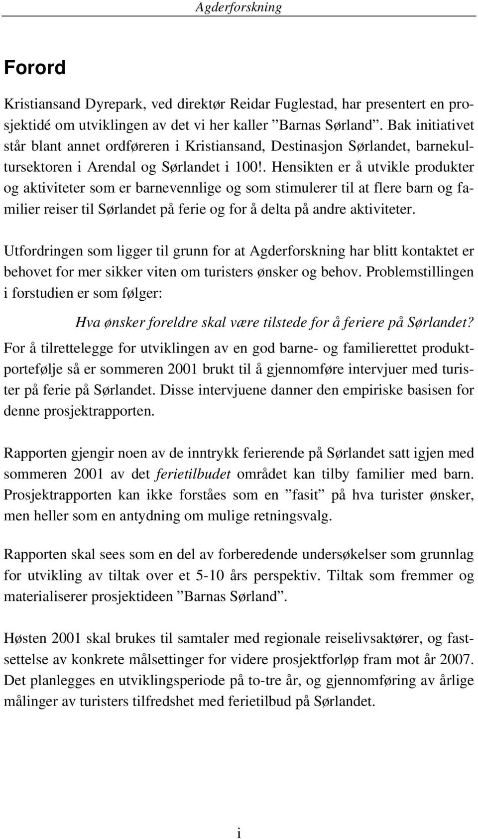 . Hensikten er å utvikle produkter og aktiviteter som er barnevennlige og som stimulerer til at flere barn og familier reiser til Sørlandet på ferie og for å delta på andre aktiviteter.