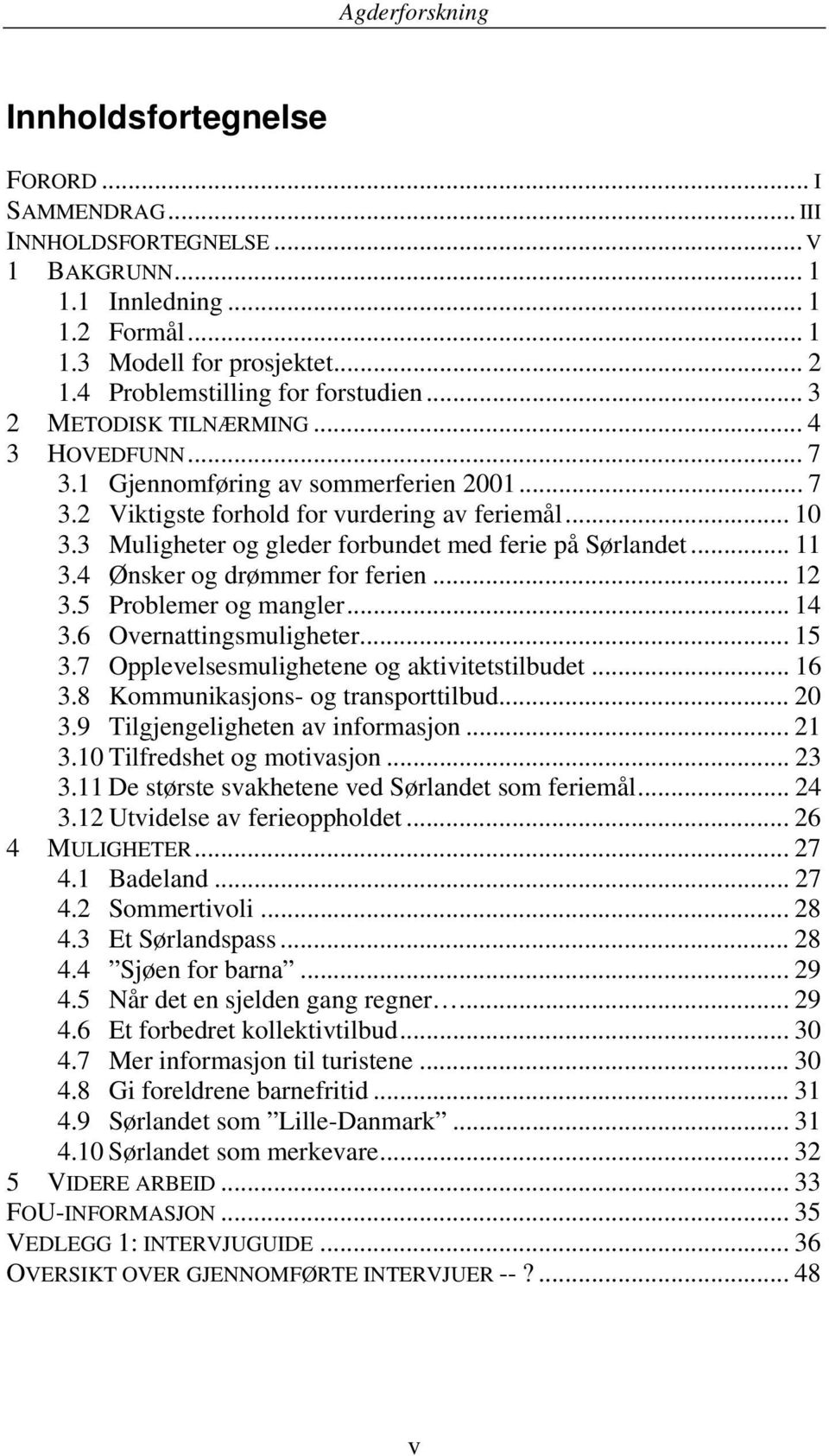 3 Muligheter og gleder forbundet med ferie på Sørlandet... 11 3.4 Ønsker og drømmer for ferien... 12 3.5 Problemer og mangler... 14 3.6 Overnattingsmuligheter... 15 3.