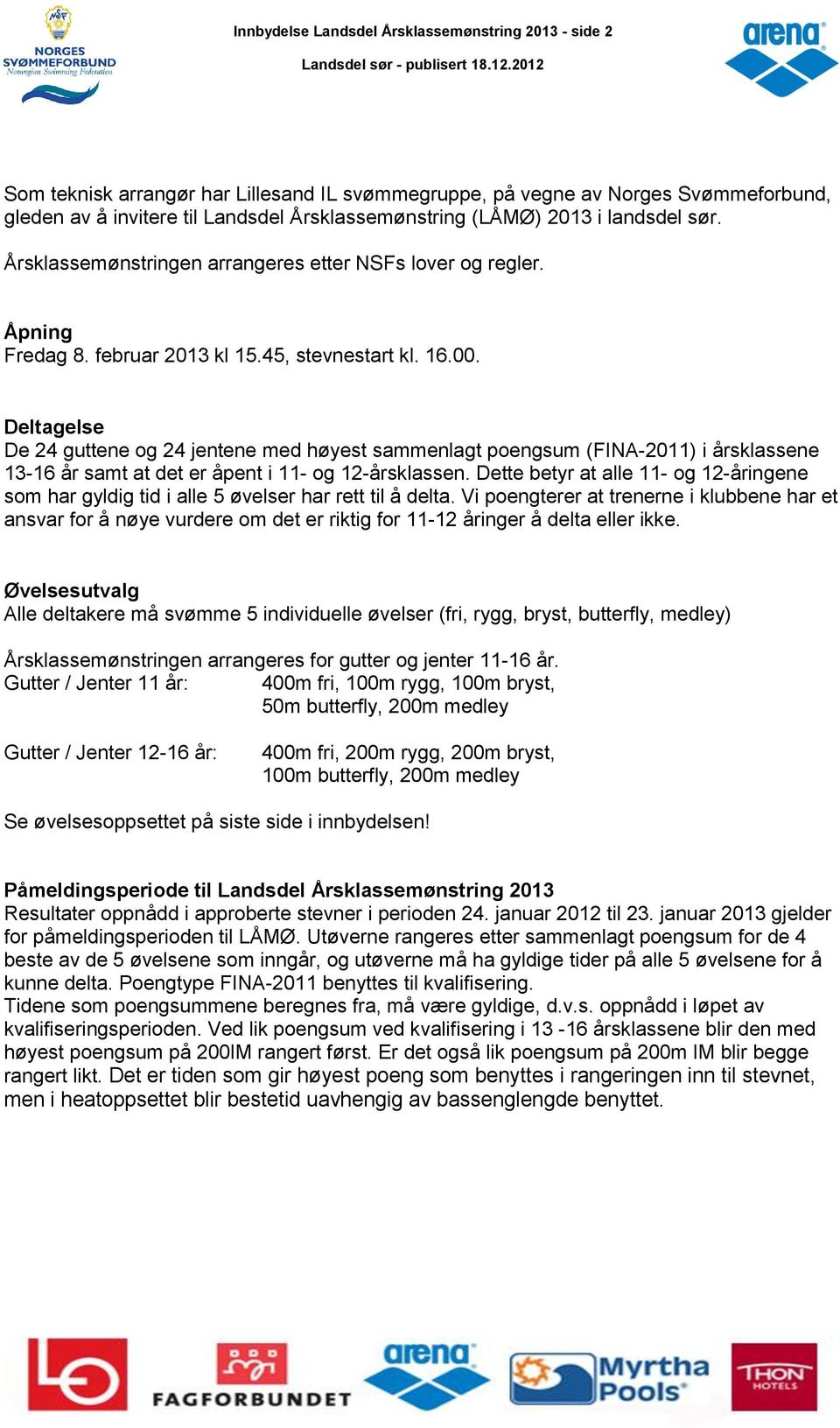 Deltagelse De 24 guttene og 24 jentene med høyest sammenlagt poengsum (FINA-2011) i årsklassene 13-16 år samt at det er åpent i 11- og 12-årsklassen.