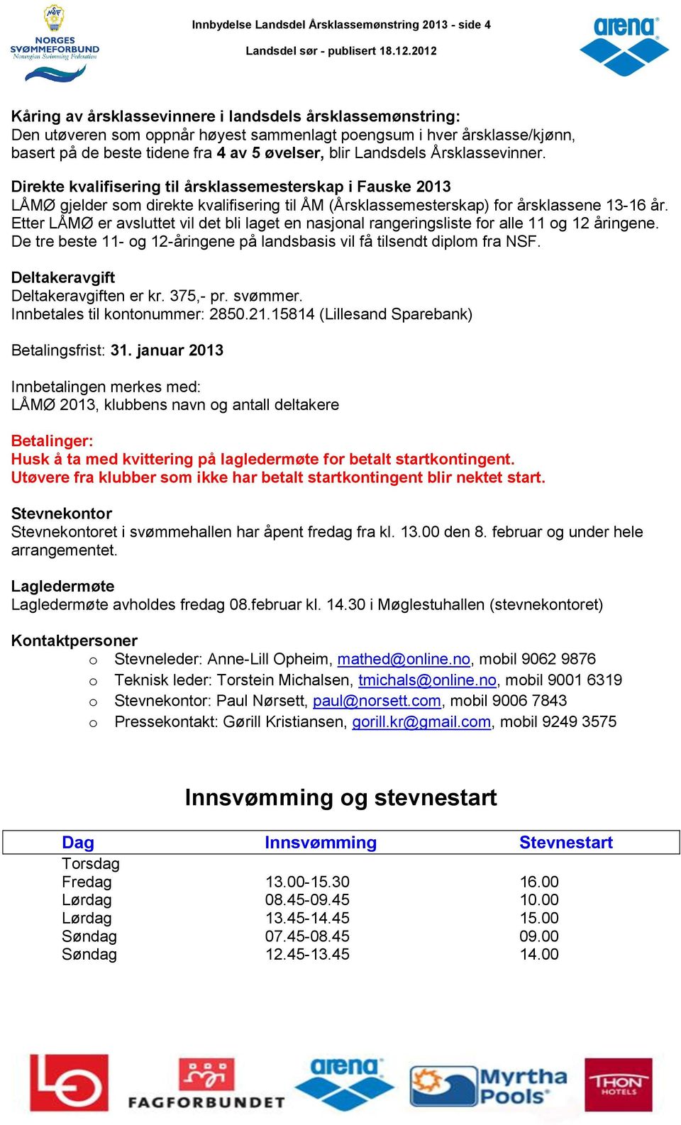 Direkte kvalifisering til årsklassemesterskap i Fauske 2013 LÅMØ gjelder som direkte kvalifisering til ÅM (Årsklassemesterskap) for årsklassene 13-16 år.