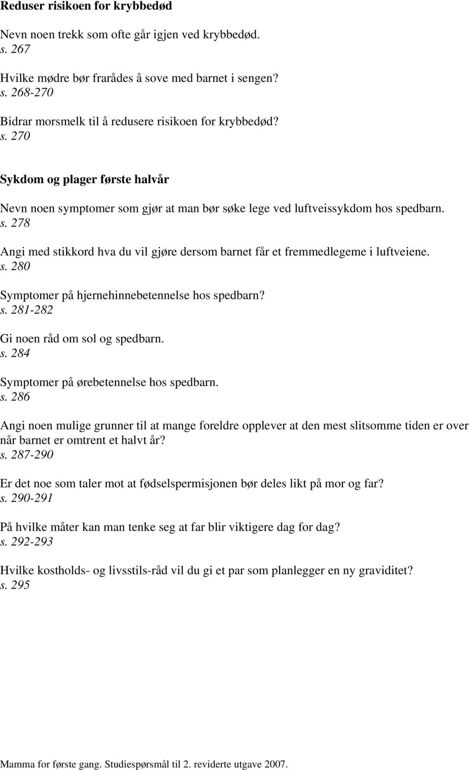 s. 280 Symptomer på hjernehinnebetennelse hos spedbarn? s. 281-282 Gi noen råd om sol og spedbarn. s. 284 Symptomer på ørebetennelse hos spedbarn. s. 286 Angi noen mulige grunner til at mange foreldre opplever at den mest slitsomme tiden er over når barnet er omtrent et halvt år?