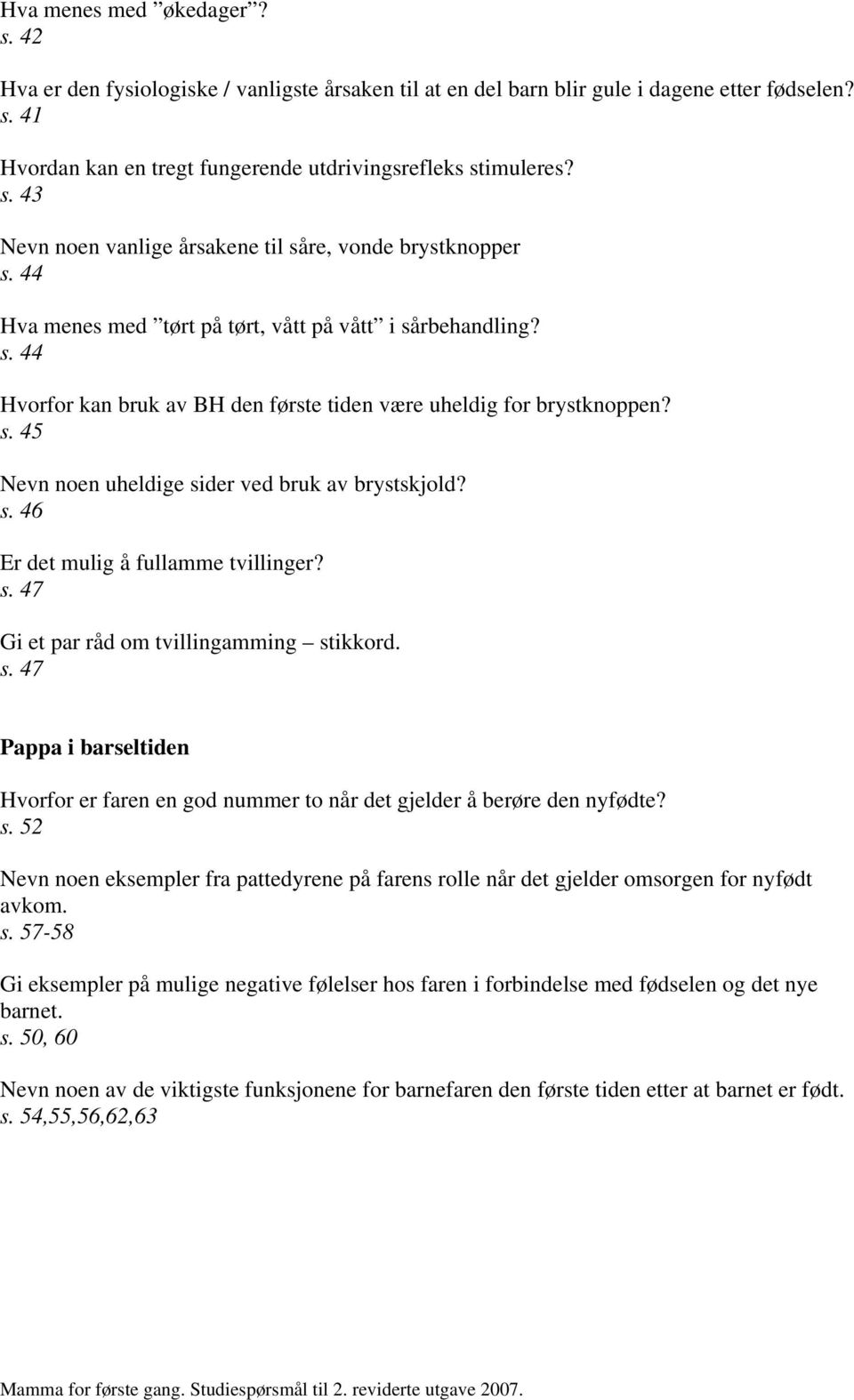 s. 47 Gi et par råd om tvillingamming stikkord. s. 47 Pappa i barseltiden Hvorfor er faren en god nummer to når det gjelder å berøre den nyfødte? s. 52 Nevn noen eksempler fra pattedyrene på farens rolle når det gjelder omsorgen for nyfødt avkom.