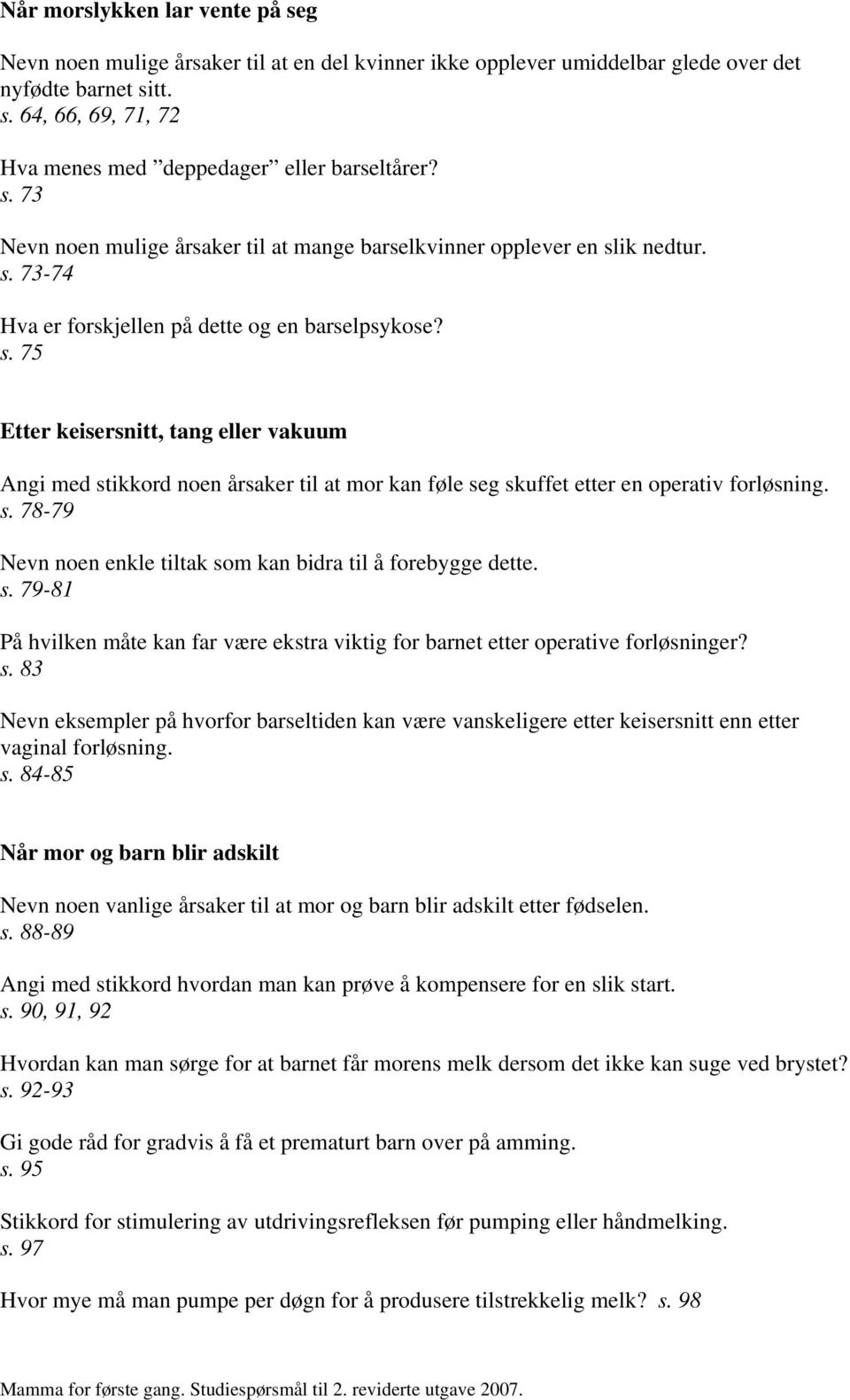 ik nedtur. s. 73-74 Hva er forskjellen på dette og en barselpsykose? s. 75 Etter keisersnitt, tang eller vakuum Angi med stikkord noen årsaker til at mor kan føle seg skuffet etter en operativ forløsning.