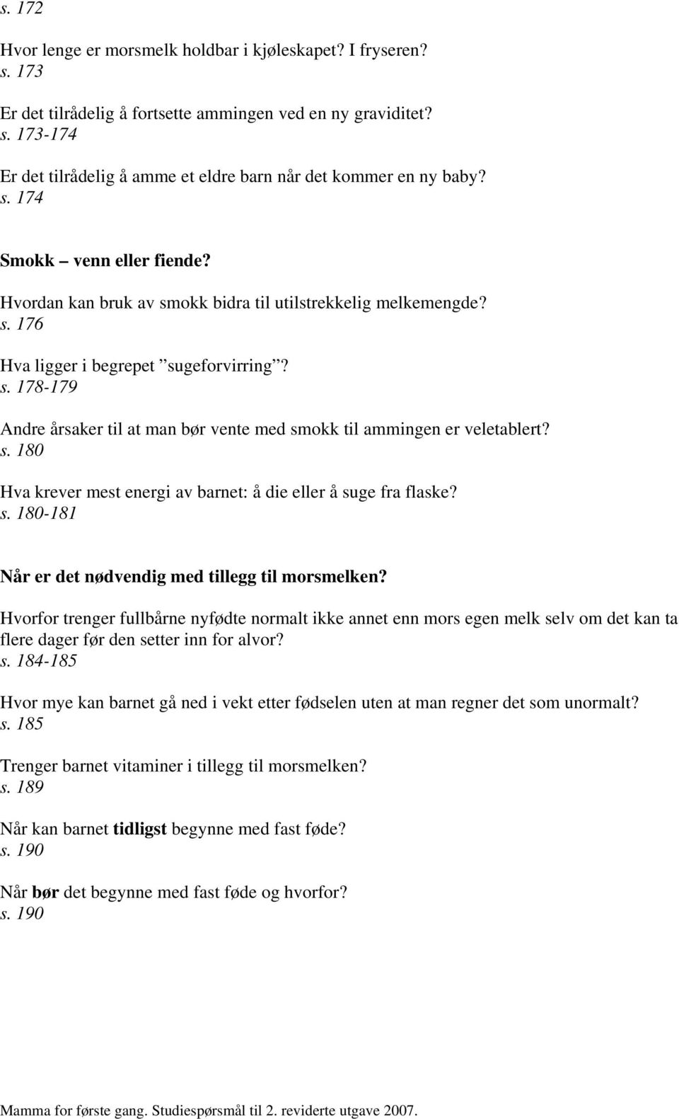 s. 180 Hva krever mest energi av barnet: å die eller å suge fra flaske? s. 180-181 Når er det nødvendig med tillegg til morsmelken?