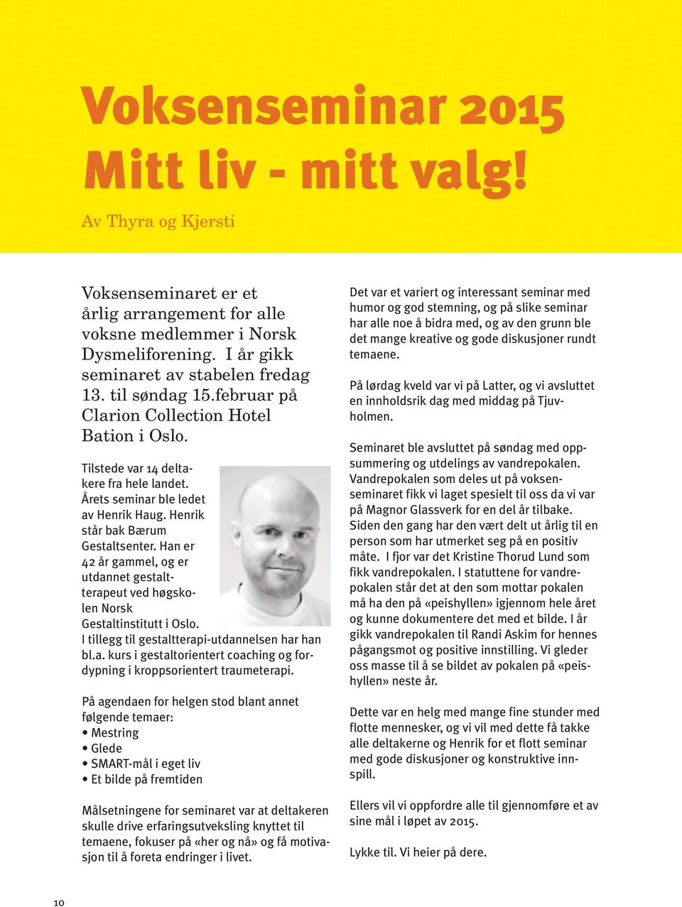 Han er 42 år gammel, og er utdannet gestaltterapeut ved høgskolen Norsk Gestaltinstitutt i Oslo. I tillegg til gestaltterapi-utdannelsen har han bl.a. kurs i gestaltorientert coaching og fordypning i kroppsorientert traumeterapi.