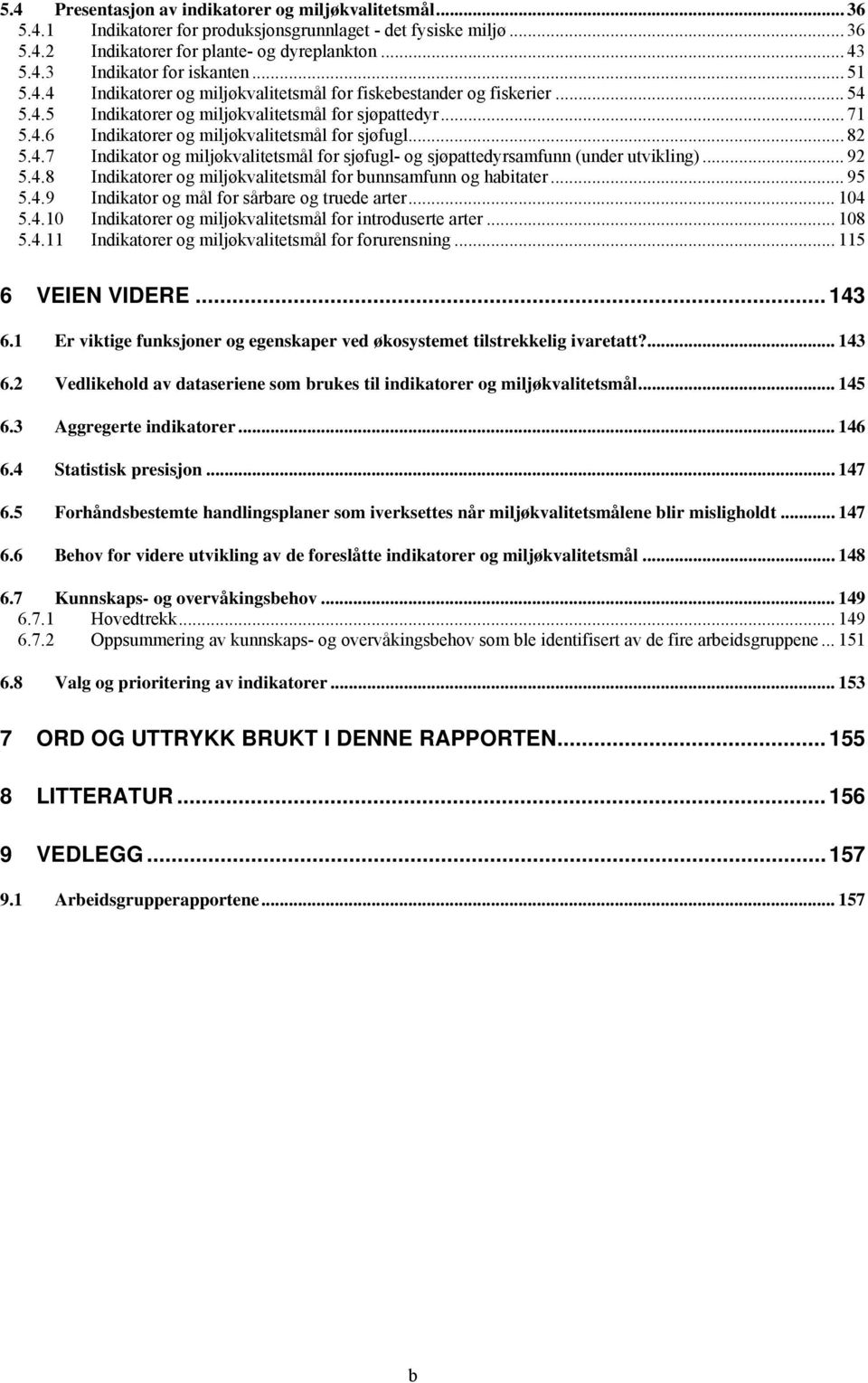 .. 82 5.4.7 Indikator og miljøkvalitetsmål for sjøfugl- og sjøpattedyrsamfunn (under utvikling)... 92 5.4.8 Indikatorer og miljøkvalitetsmål for bunnsamfunn og habitater... 95 5.4.9 Indikator og mål for sårbare og truede arter.