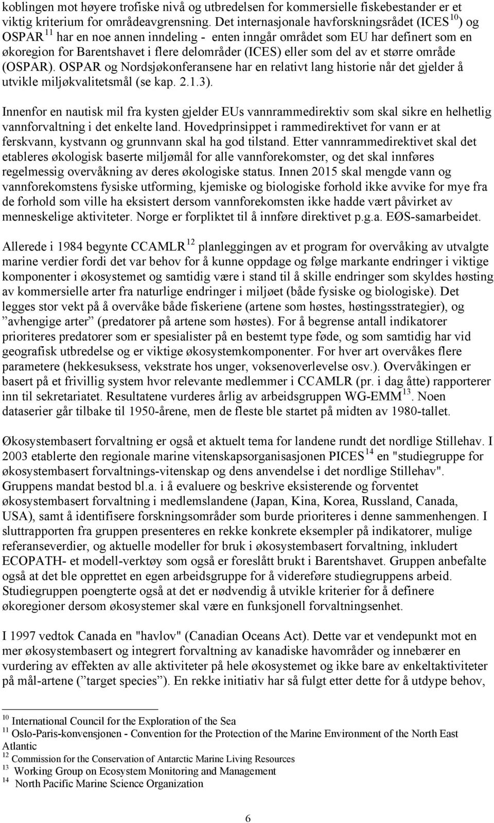 som del av et større område (OSPAR). OSPAR og Nordsjøkonferansene har en relativt lang historie når det gjelder å utvikle miljøkvalitetsmål (se kap. 2.1.3).