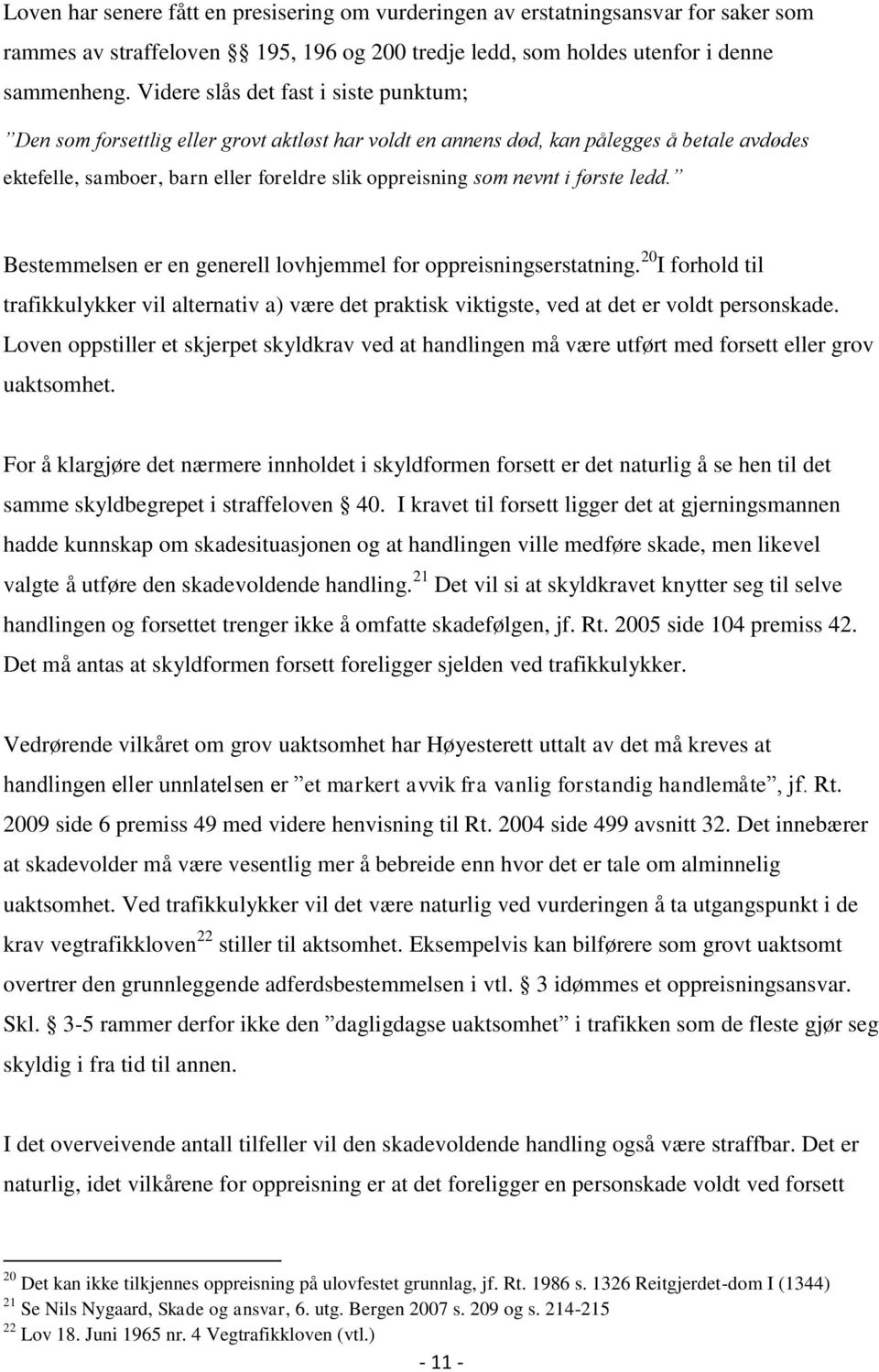 i første ledd. Bestemmelsen er en generell lovhjemmel for oppreisningserstatning. 20 I forhold til trafikkulykker vil alternativ a) være det praktisk viktigste, ved at det er voldt personskade.