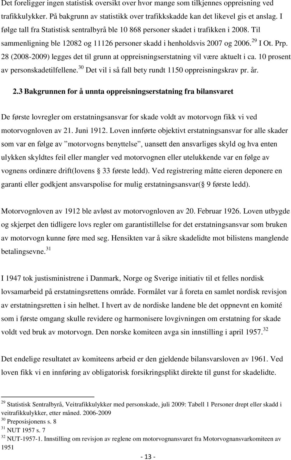 28 (2008-2009) legges det til grunn at oppreisningserstatning vil være aktuelt i ca. 10 prosent av personskadetilfellene. 30 Det vil i så fall bety rundt 1150 oppreisningskrav pr. år. 2.