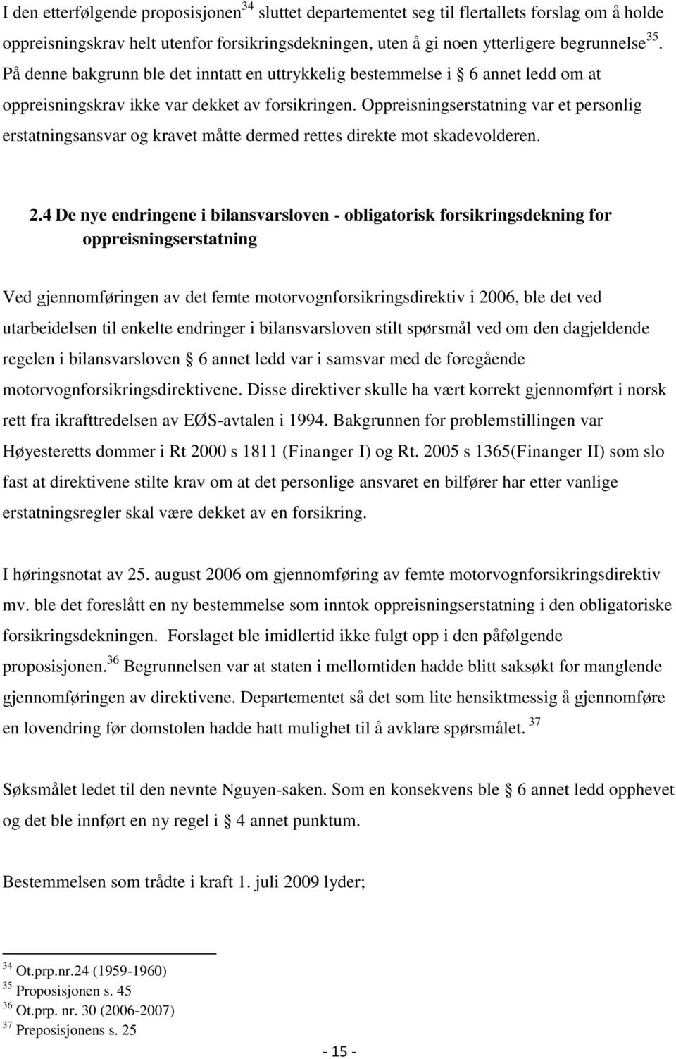 Oppreisningserstatning var et personlig erstatningsansvar og kravet måtte dermed rettes direkte mot skadevolderen. 2.