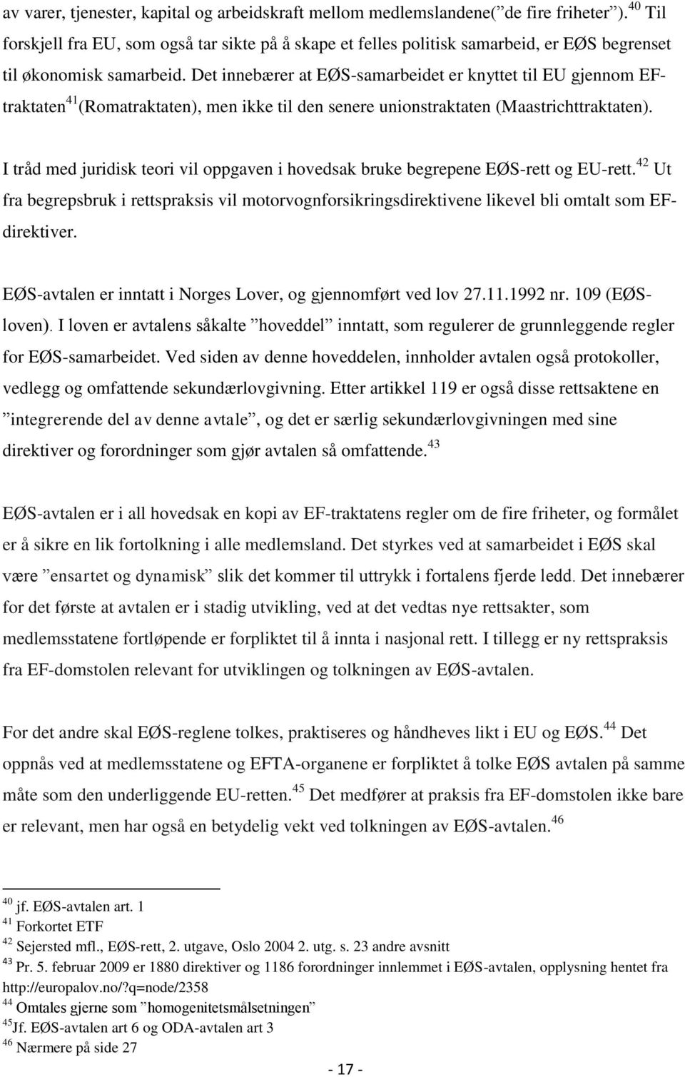 Det innebærer at EØS-samarbeidet er knyttet til EU gjennom EFtraktaten 41 (Romatraktaten), men ikke til den senere unionstraktaten (Maastrichttraktaten).