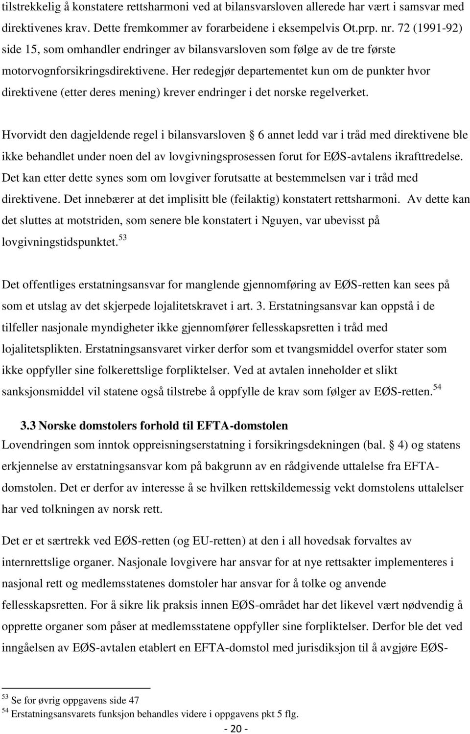 Her redegjør departementet kun om de punkter hvor direktivene (etter deres mening) krever endringer i det norske regelverket.