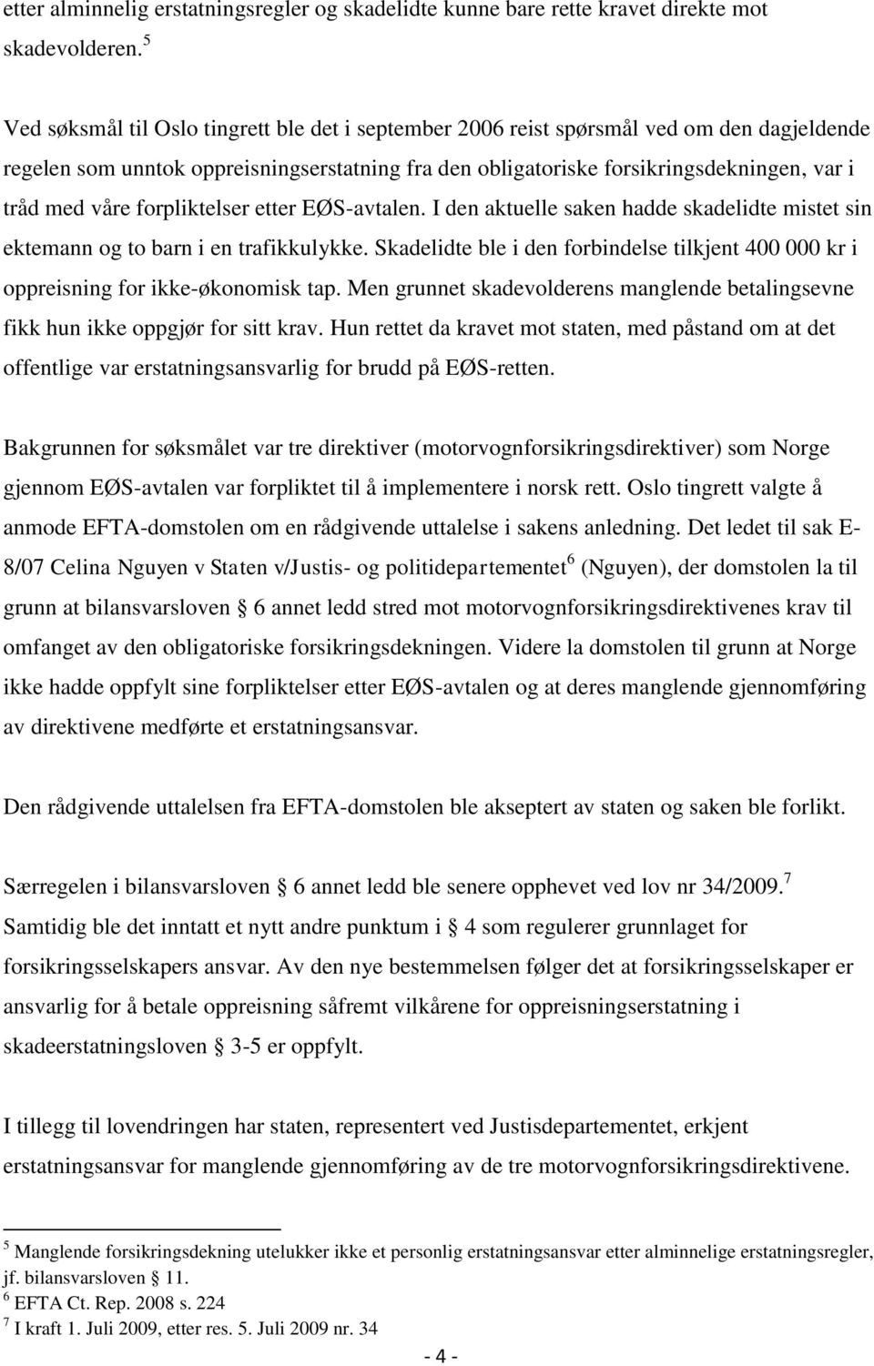 våre forpliktelser etter EØS-avtalen. I den aktuelle saken hadde skadelidte mistet sin ektemann og to barn i en trafikkulykke.