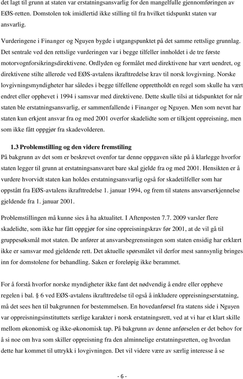 Det sentrale ved den rettslige vurderingen var i begge tilfeller innholdet i de tre første motorvognforsikringsdirektivene.