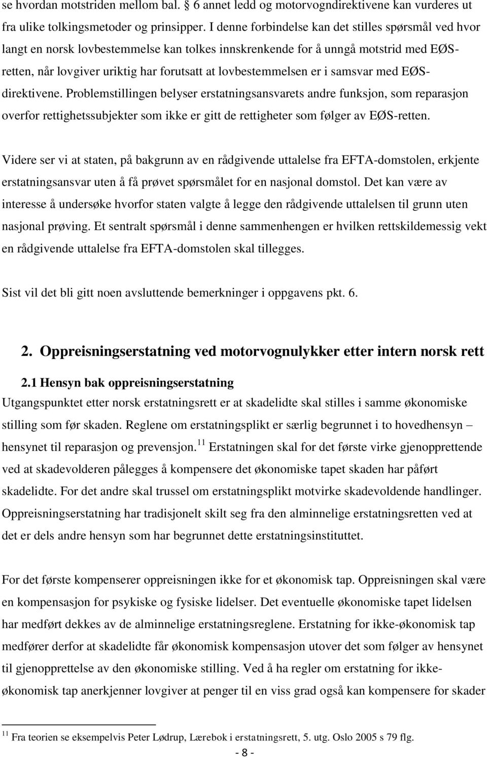 er i samsvar med EØSdirektivene. Problemstillingen belyser erstatningsansvarets andre funksjon, som reparasjon overfor rettighetssubjekter som ikke er gitt de rettigheter som følger av EØS-retten.