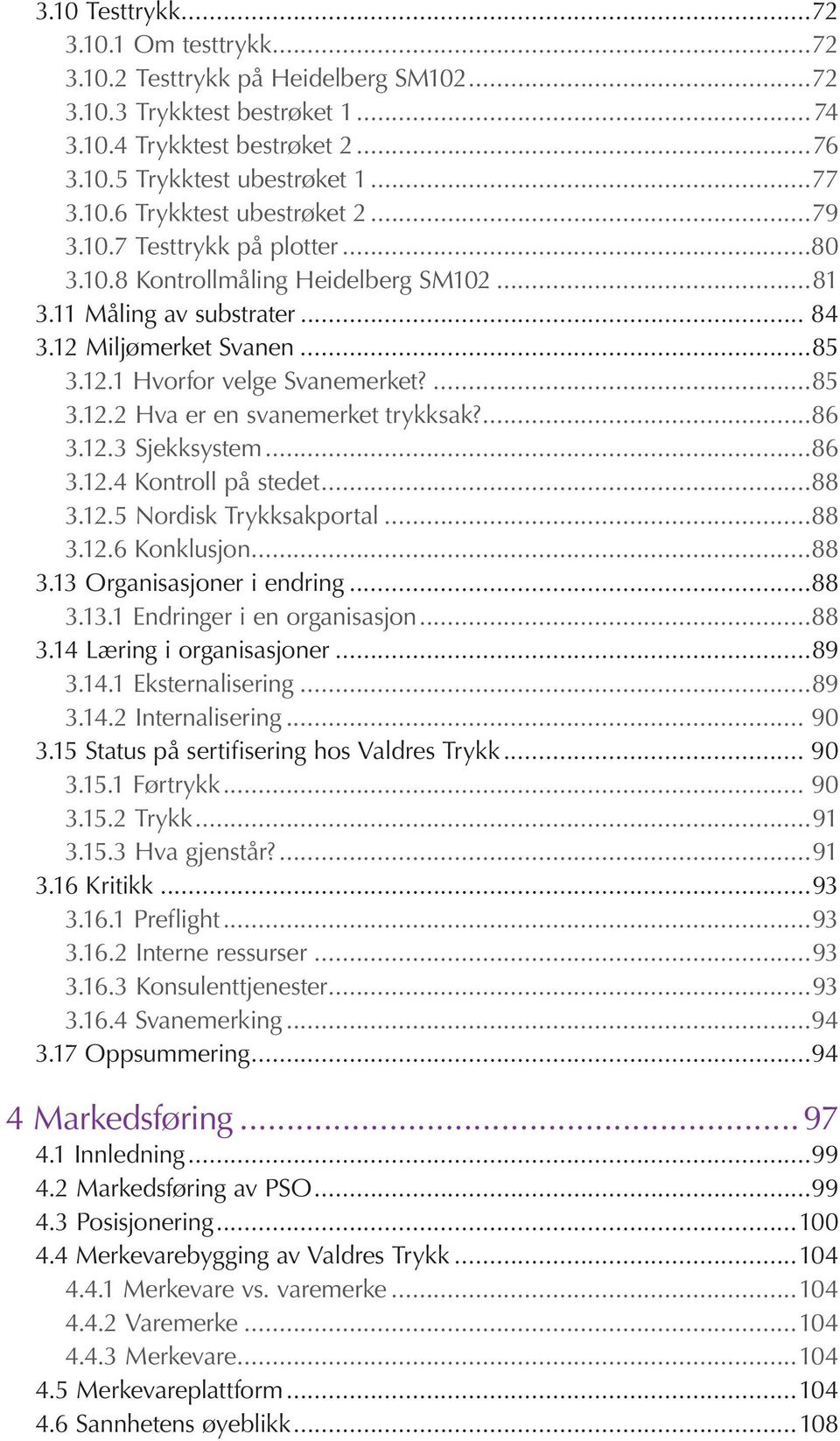 ...86 3.12.3 Sjekksystem...86 3.12.4 Kontroll på stedet...88 3.12.5 Nordisk Trykksakportal...88 3.12.6 Konklusjon...88 3.13 Organisasjoner i endring...88 3.13.1 Endringer i en organisasjon...88 3.14 Læring i organisasjoner.