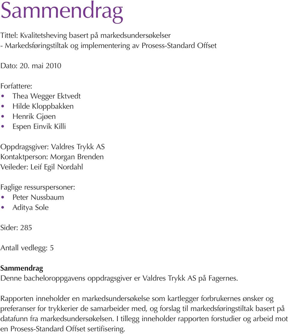 ressurspersoner: Peter Nussbaum Aditya Sole Sider: 285 Antall vedlegg: 5 Sammendrag Denne bacheloroppgavens oppdragsgiver er Valdres Trykk AS på Fagernes.