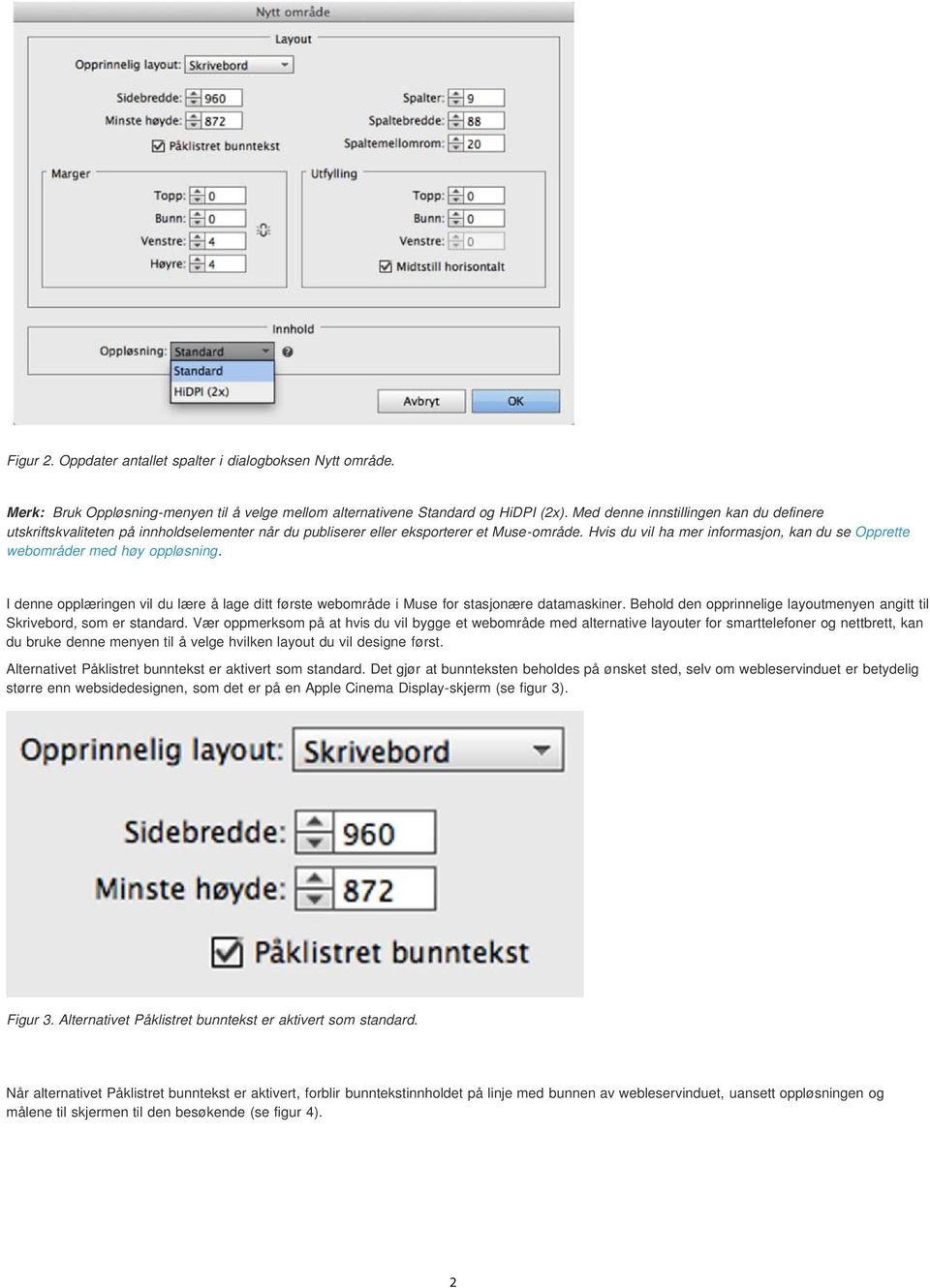 Hvis du vil ha mer informasjon, kan du se Opprette webområder med høy oppløsning. I denne opplæringen vil du lære å lage ditt første webområde i Muse for stasjonære datamaskiner.