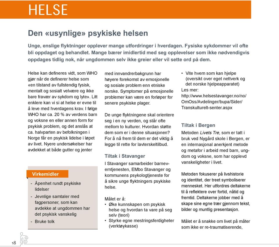 Helse kan defineres vidt, som WHO gjør når de definerer helse som «en tilstand av fullstendig fysisk, mentalt og sosialt velvære og ikke bare fravær av sykdom og lyte».