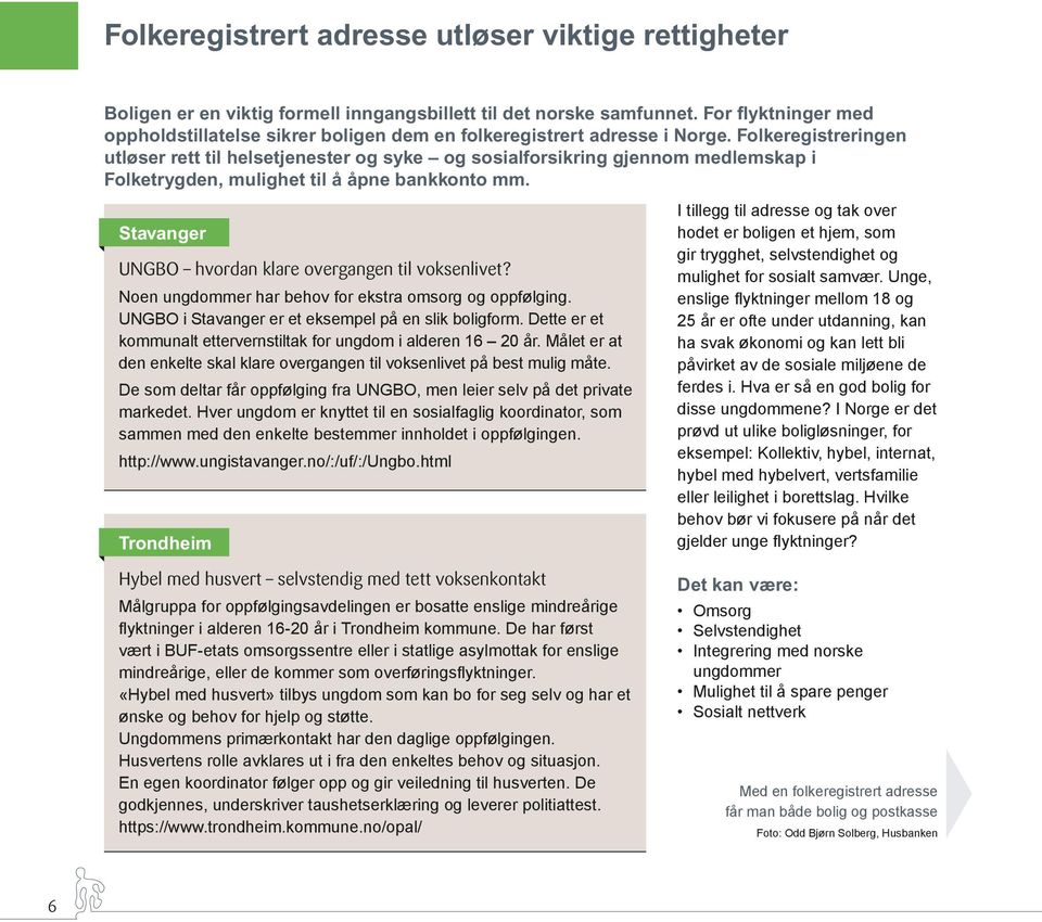 Folkeregistreringen utløser rett til helsetjenester og syke og sosialforsikring gjennom medlemskap i Folketrygden, mulighet til å åpne bankkonto mm.