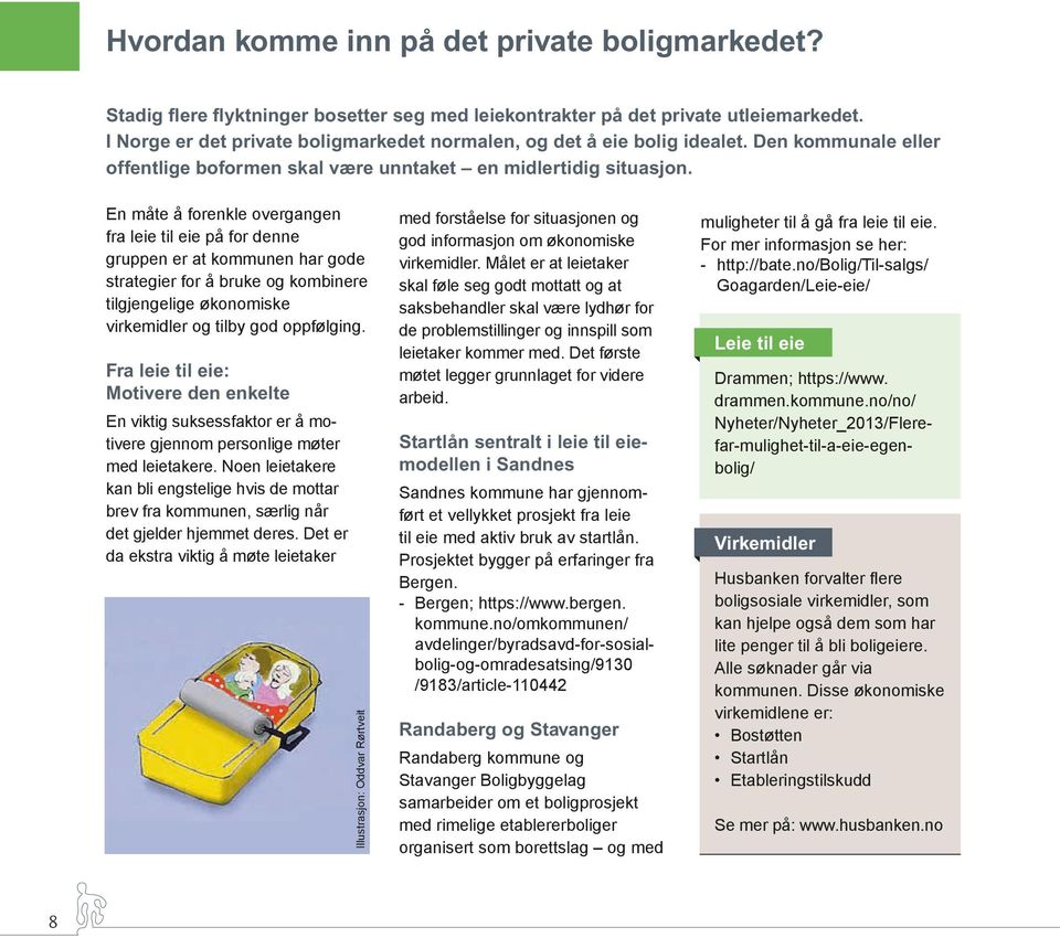 En måte å forenkle overgangen fra leie til eie på for denne gruppen er at kommunen har gode strategier for å bruke og kombinere tilgjengelige økonomiske virkemidler og tilby god oppfølging.