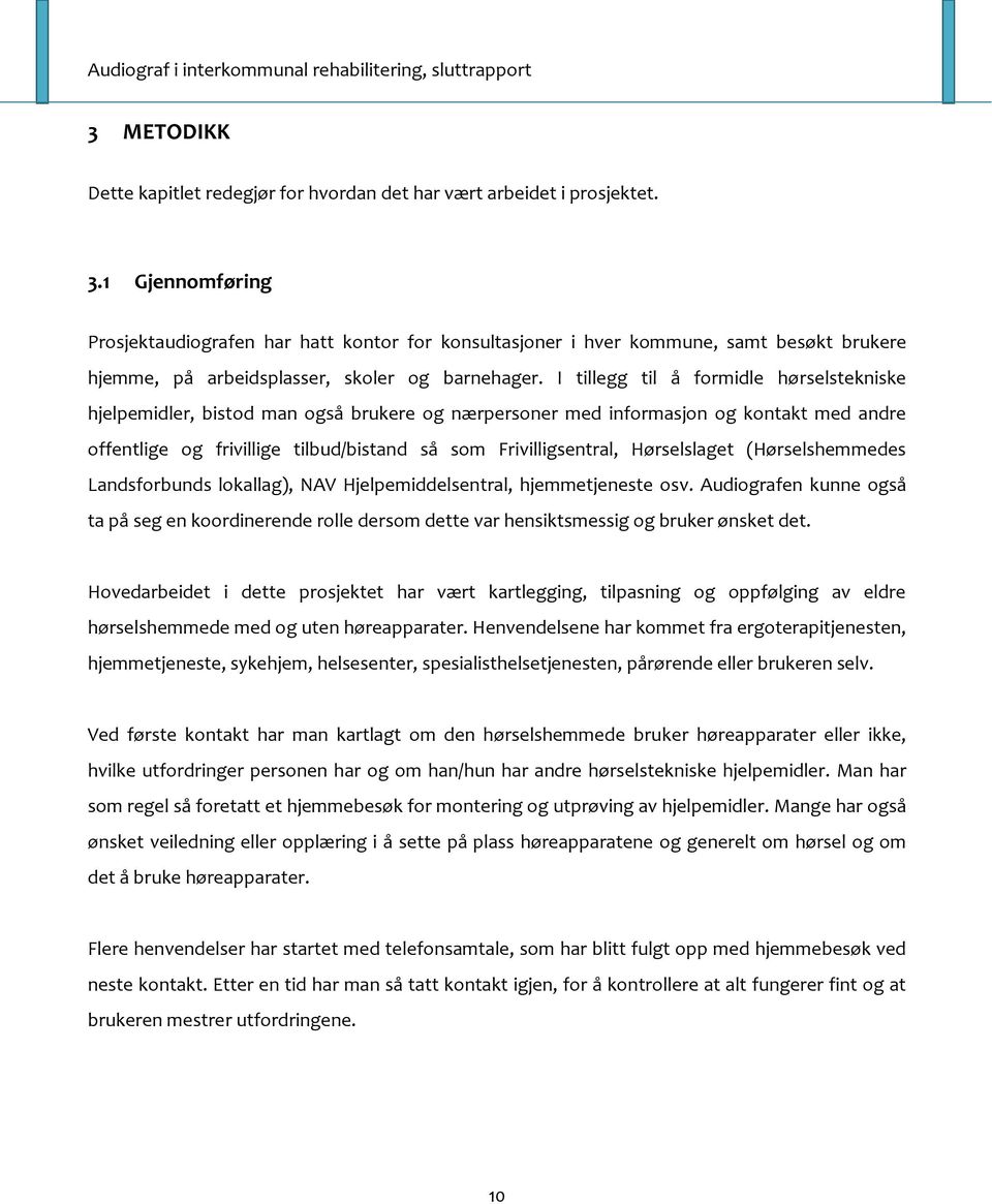 I tillegg til å formidle hørselstekniske hjelpemidler, bistod man også brukere og nærpersoner med informasjon og kontakt med andre offentlige og frivillige tilbud/bistand så som Frivilligsentral,