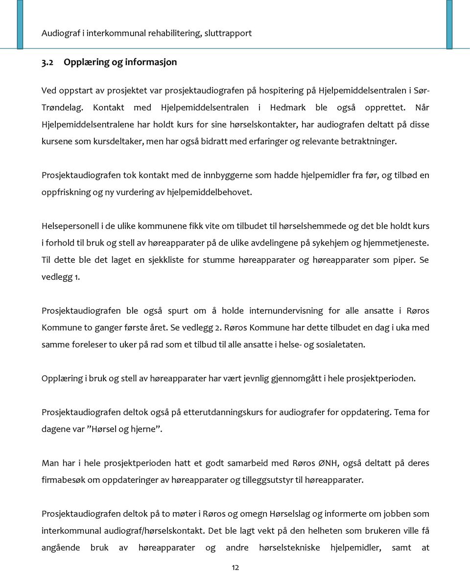 Når Hjelpemiddelsentralene har holdt kurs for sine hørselskontakter, har audiografen deltatt på disse kursene som kursdeltaker, men har også bidratt med erfaringer og relevante betraktninger.