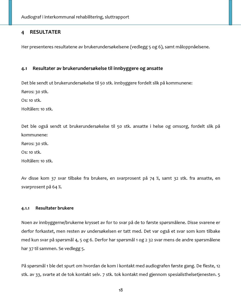 Det ble også sendt ut brukerundersøkelse til 50 stk. ansatte i helse og omsorg, fordelt slik på kommunene: Røros: 30 stk. Os: 10 stk. Holtålen: 10 stk.