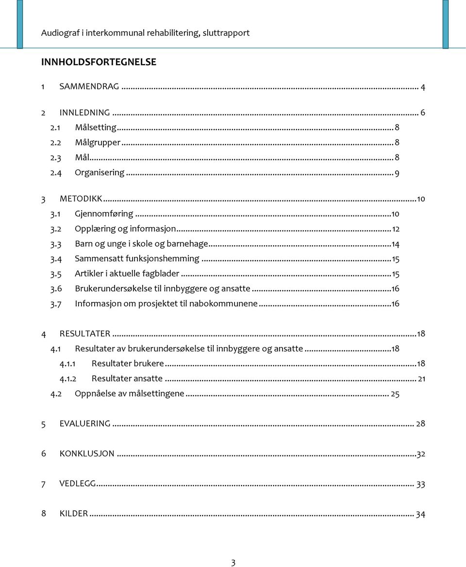 .. 15 3.6 Brukerundersøkelse til innbyggere og ansatte...16 3.7 Informasjon om prosjektet til nabokommunene...16 4 RESULTATER... 18 4.