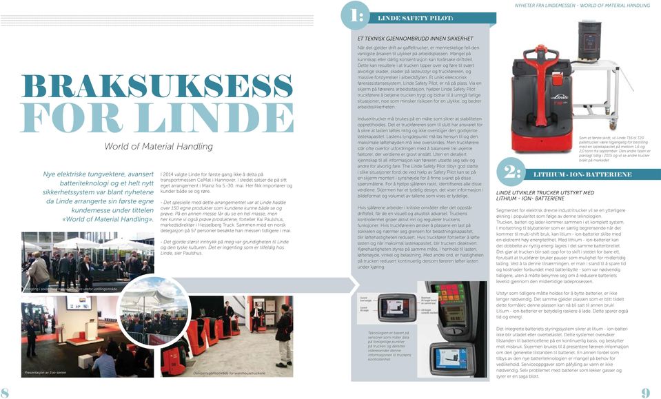 I 2014 valgte Linde for første gang ikke å delta på transportmessen CeMat i Hannover. I stedet satser de på sitt eget arrangement i Mainz fra 5.-30. mai. Her fikk importører og kunder både se og røre.