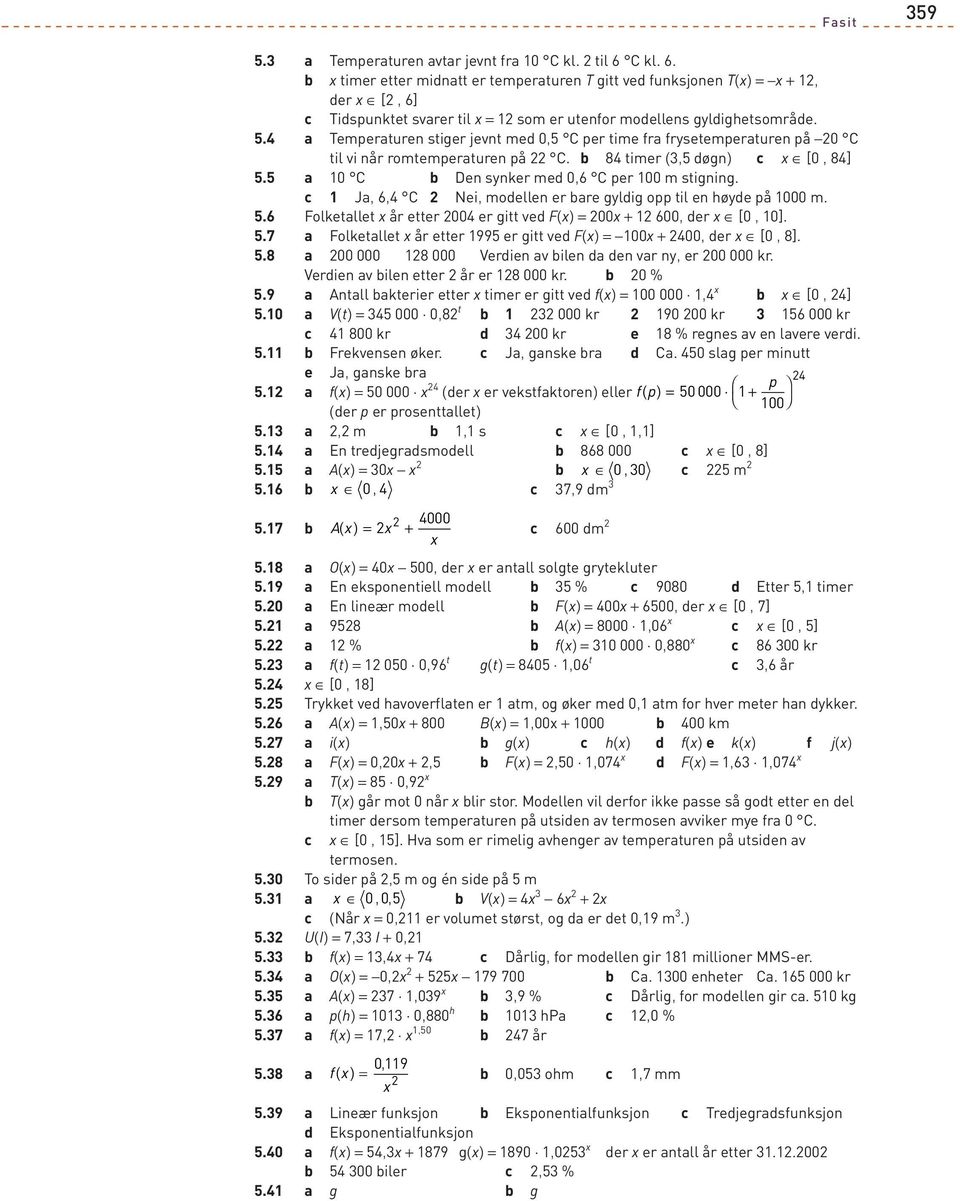 J, 6, C Nei, moellen er re gylig opp til en høye på 000 m..6 Folketllet x år etter 00 er gitt ve F(x) = 00x + 600, er x [0, 0]..7 Folketllet x år etter 99 er gitt ve F(x) = 00x + 00, er x [0, ].