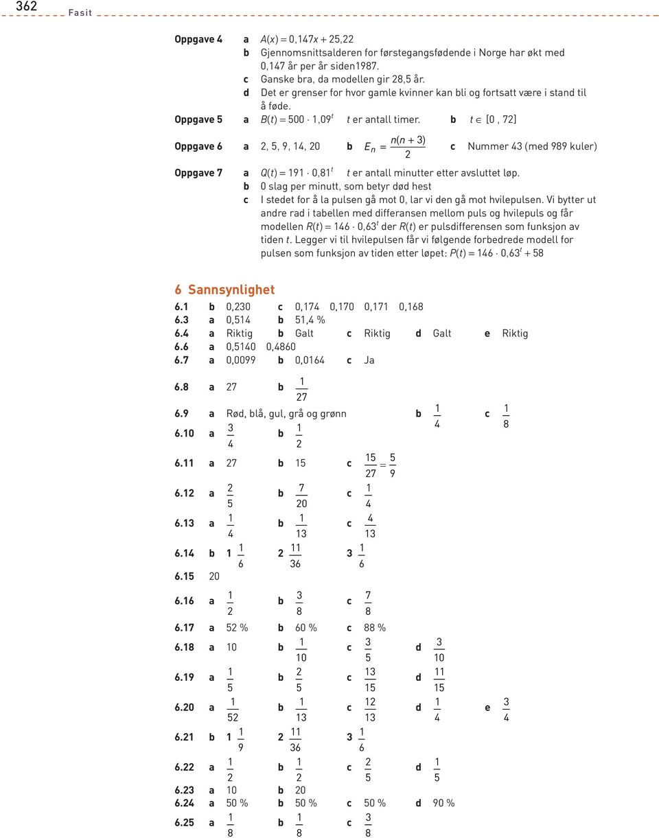 t [0, 7] Oppgve 6,, 9,, 0 nn ( ) En = + Nummer (me 99 kuler) Oppgve 7 Q(t) = 9 0, t t er ntll minutter etter vsluttet løp.