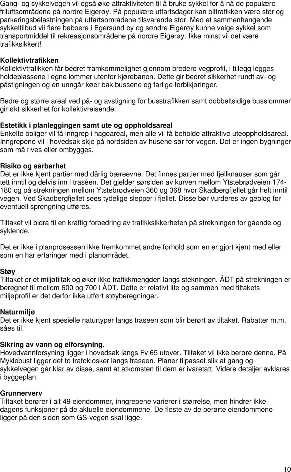 Med et sammenhengende sykkeltilbud vil flere beboere i Egersund by og søndre Eigerøy kunne velge sykkel som transportmiddel til rekreasjonsområdene på nordre Eigerøy.