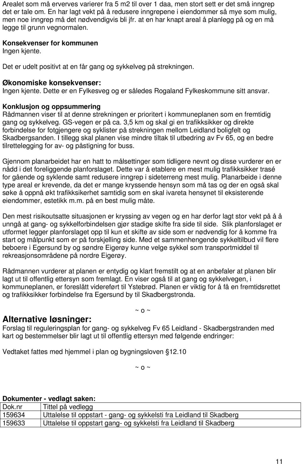 Konsekvenser for kommunen Ingen kjente. Det er udelt positivt at en får gang og sykkelveg på strekningen. Økonomiske konsekvenser: Ingen kjente.