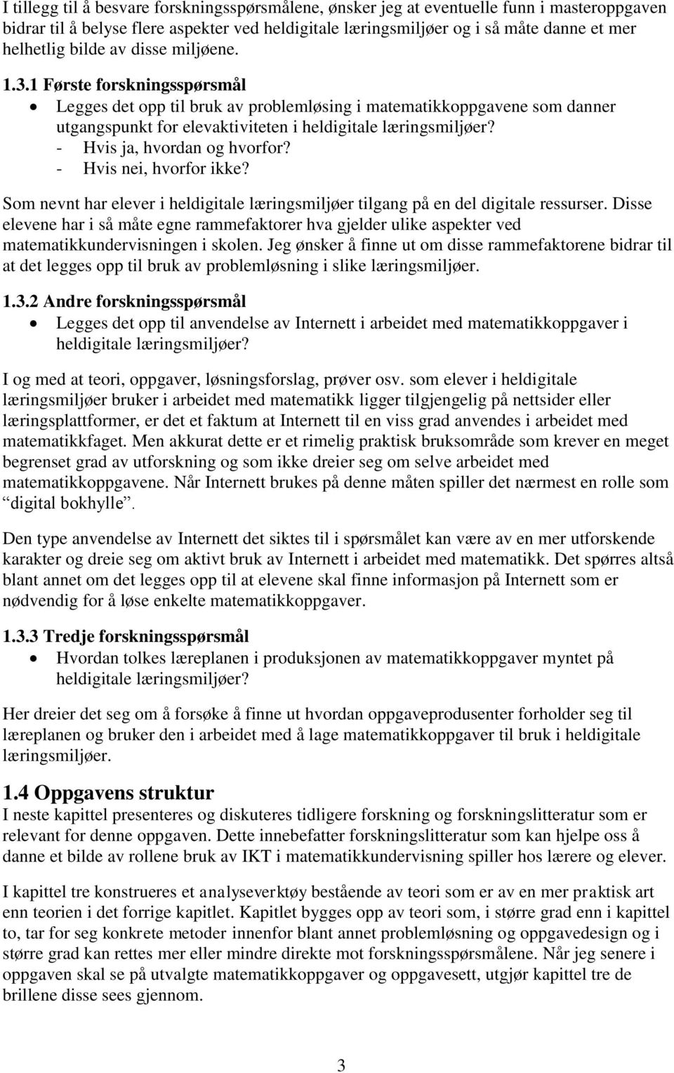 - Hvis ja, hvordan og hvorfor? - Hvis nei, hvorfor ikke? Som nevnt har elever i heldigitale læringsmiljøer tilgang på en del digitale ressurser.