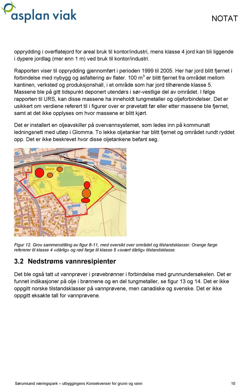 100 m 3 er blitt fjernet fra området mellom kantinen, verksted og produksjonshall, i et område som har jord tilhørende klasse 5.