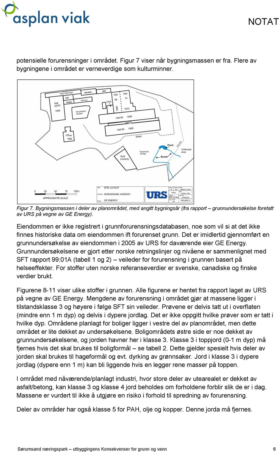 Det er imidlertid gjennomført en grunnundersøkelse av eiendommen i 2005 av URS for daværende eier GE Energy.